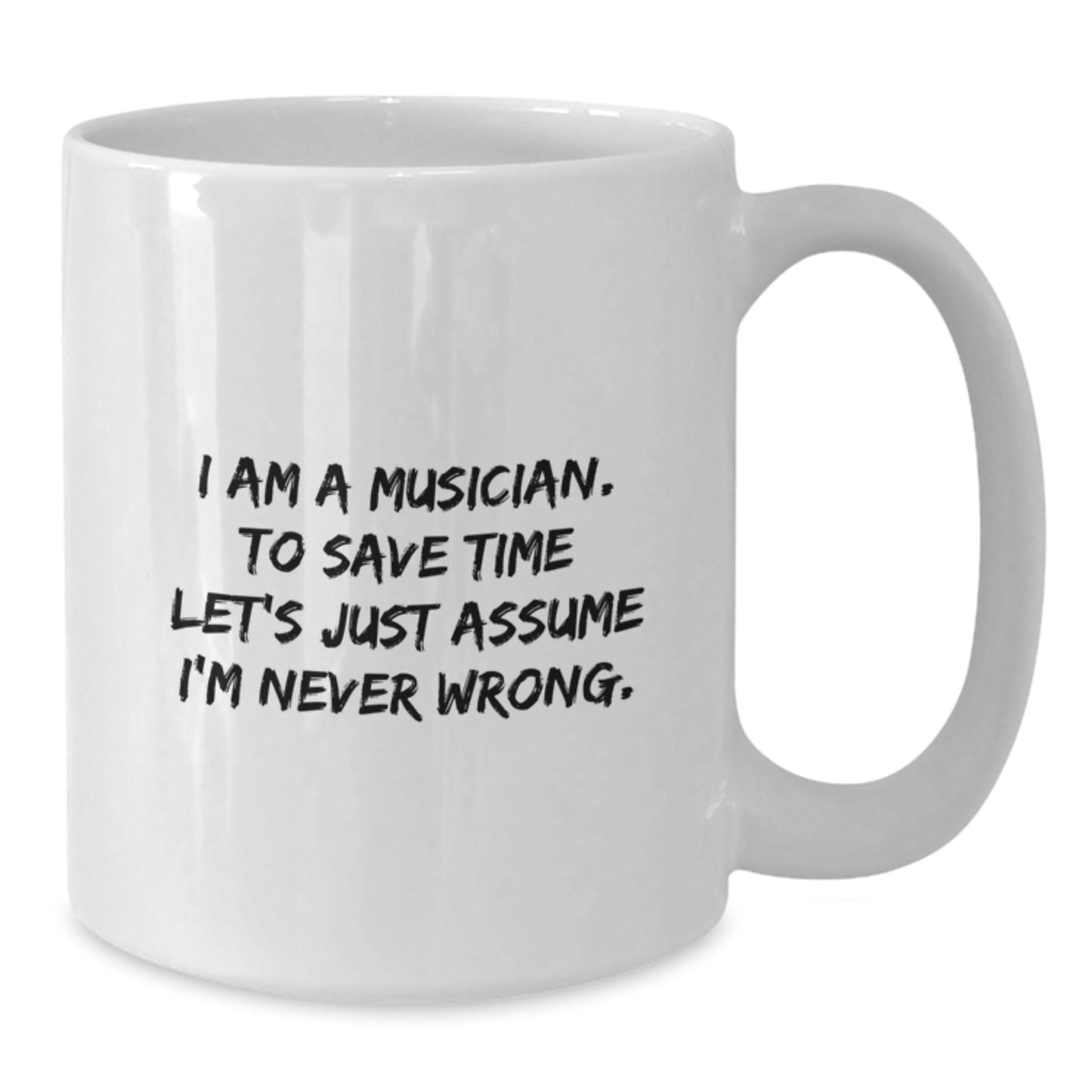 Funny Musician Gifts for Graduation, White Coffee Mug, I Am A Musician. To Save Time Let's Just Assume I'm Never Wrong., Gifts from Family to Musician Friends - Additional