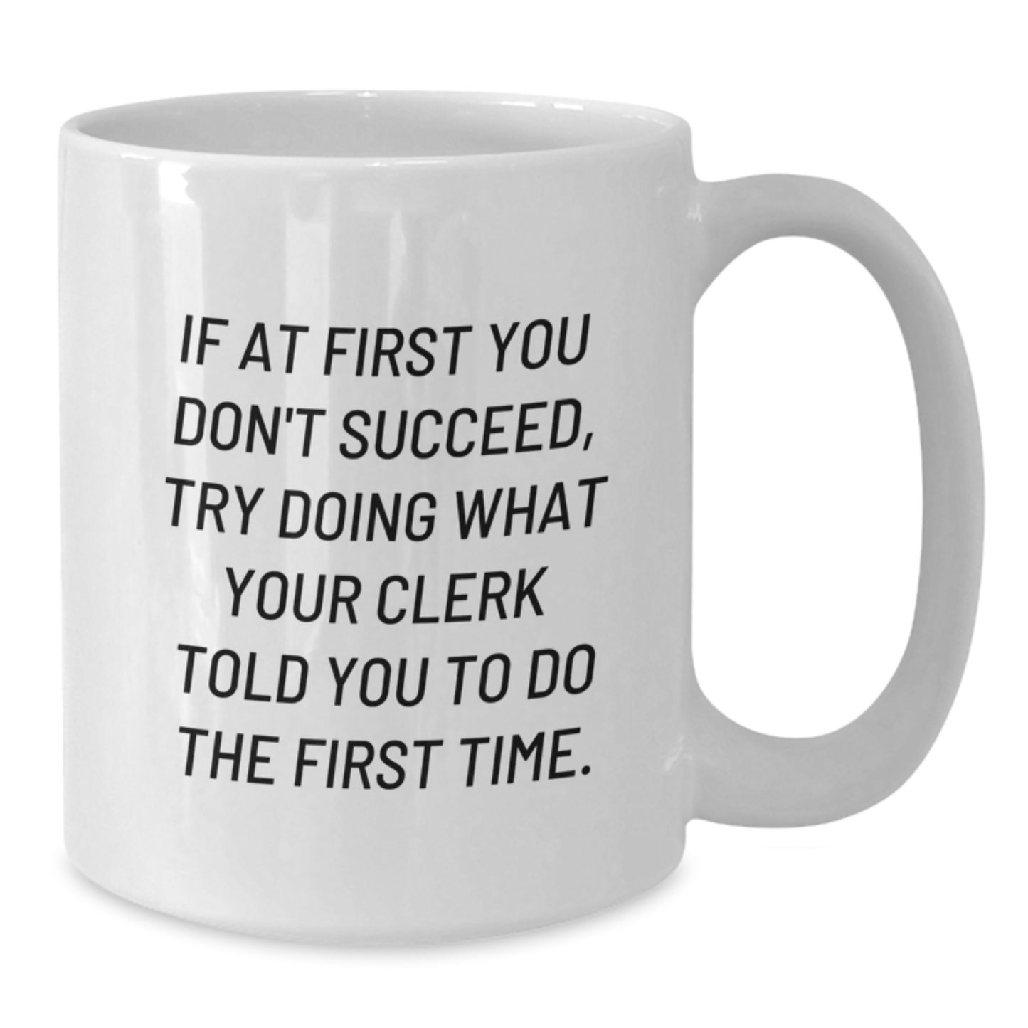 Clerk Humor Funny Coffee Mug Gifts from Friends for Birthday, If At First You Don't Succeed, Try Doing What Your Clerk Told You To Do The First Time. - Additional