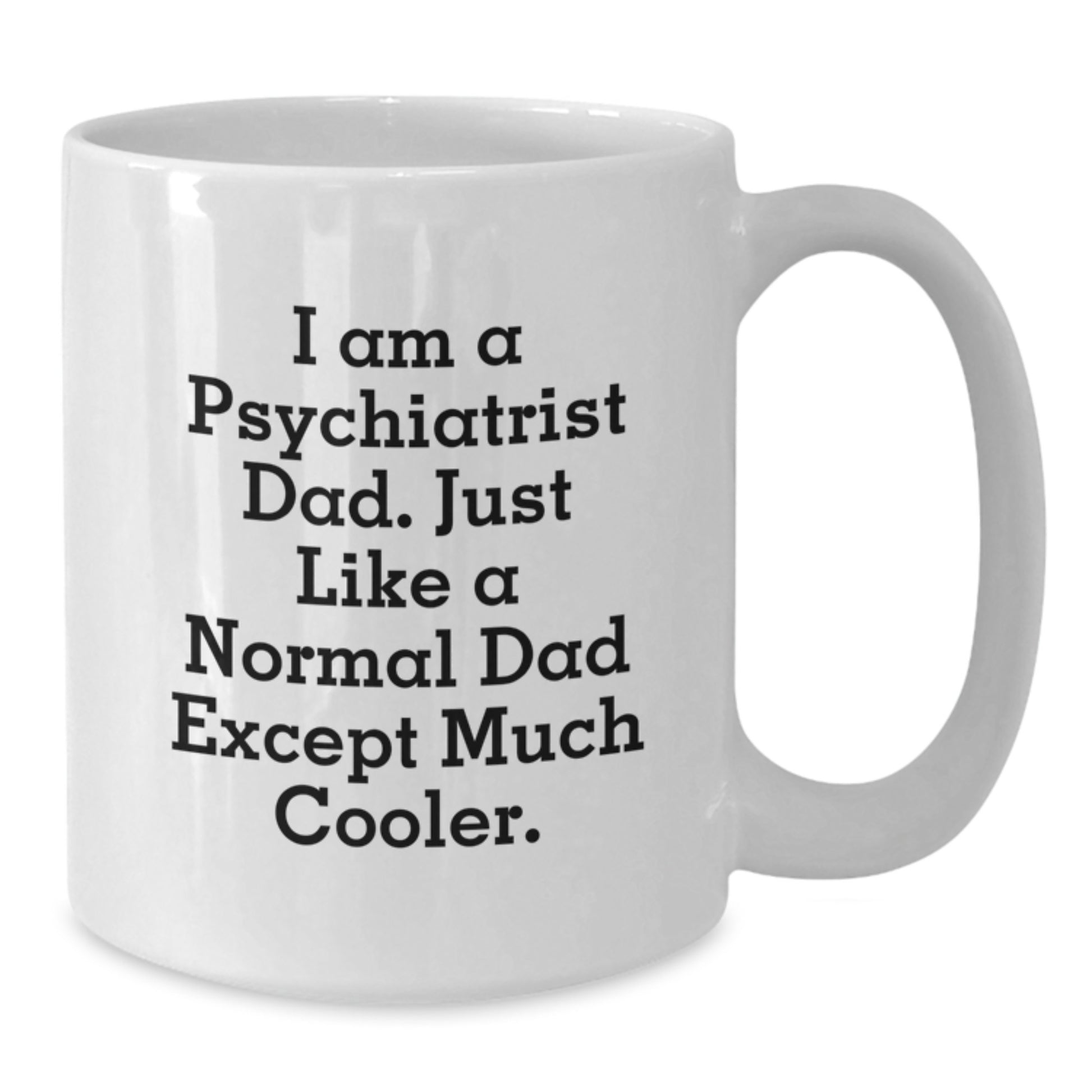 Funny Psychiatrist Gifts for Him, I Am A Psychiatrist Dad, Cool White Coffee Mug for Birthday - Additional