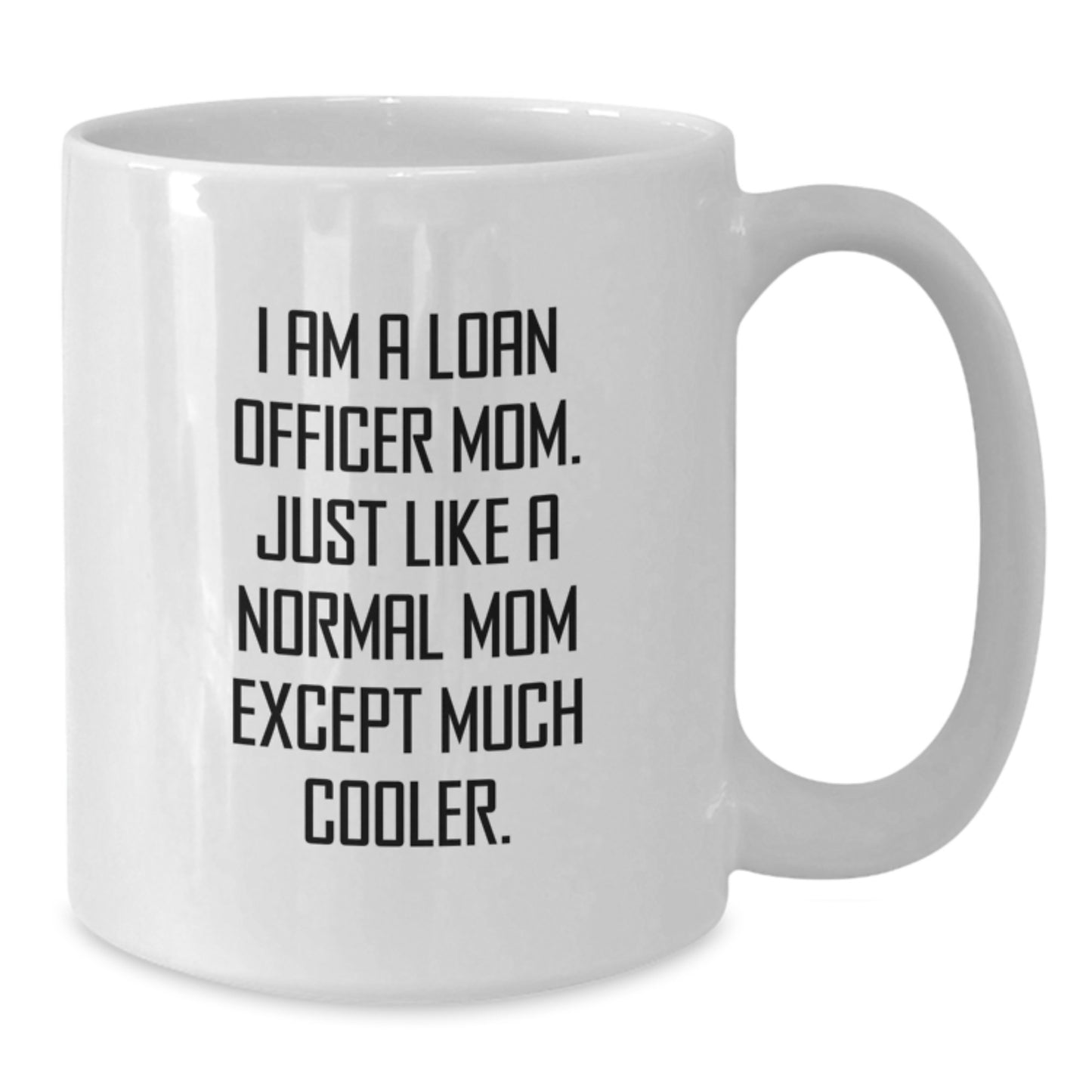 Gifts from Mom - Funny Loan Officer Mom White Coffee Mug, 11oz or 15oz, Perfect Birthday Unique Gift for Loan Officer Friends, Coworkers, or Family, 'I Am A Loan Officer Mom' - Additional