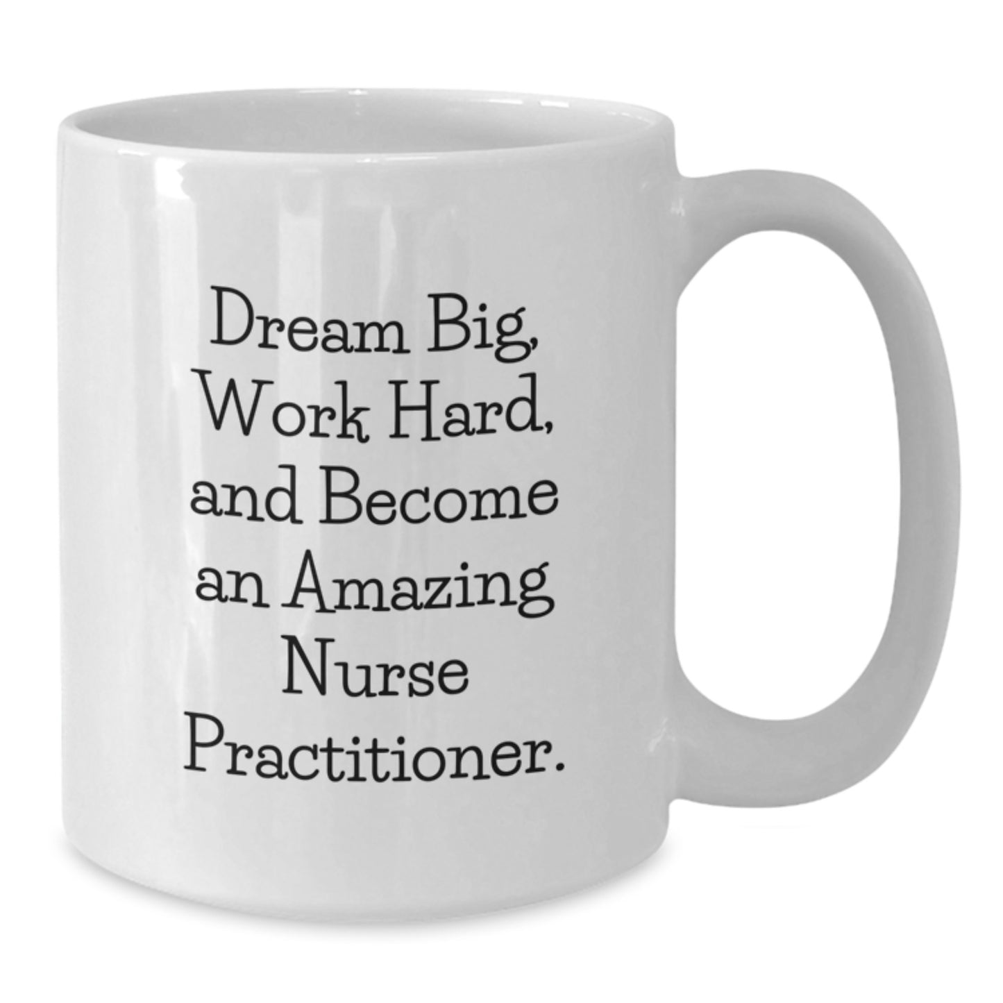 Funny Nurse Practitioner Gifts from Loved Ones, Inspirational Quote White Coffee Mug, 11oz or 15oz Capacity, Perfect Birthday Unique Gift for Nurse Practitioners - Additional