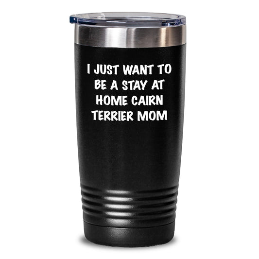 Cairn Terrier Dog Mom Gifts from Friends for Graduation Unique Tumblers, 'I Just Want To Be A Stay At Home Cairn Terrier Mom' Quote, 20oz or 30oz Capacity, Stainless Steel/Powder Coating - Main