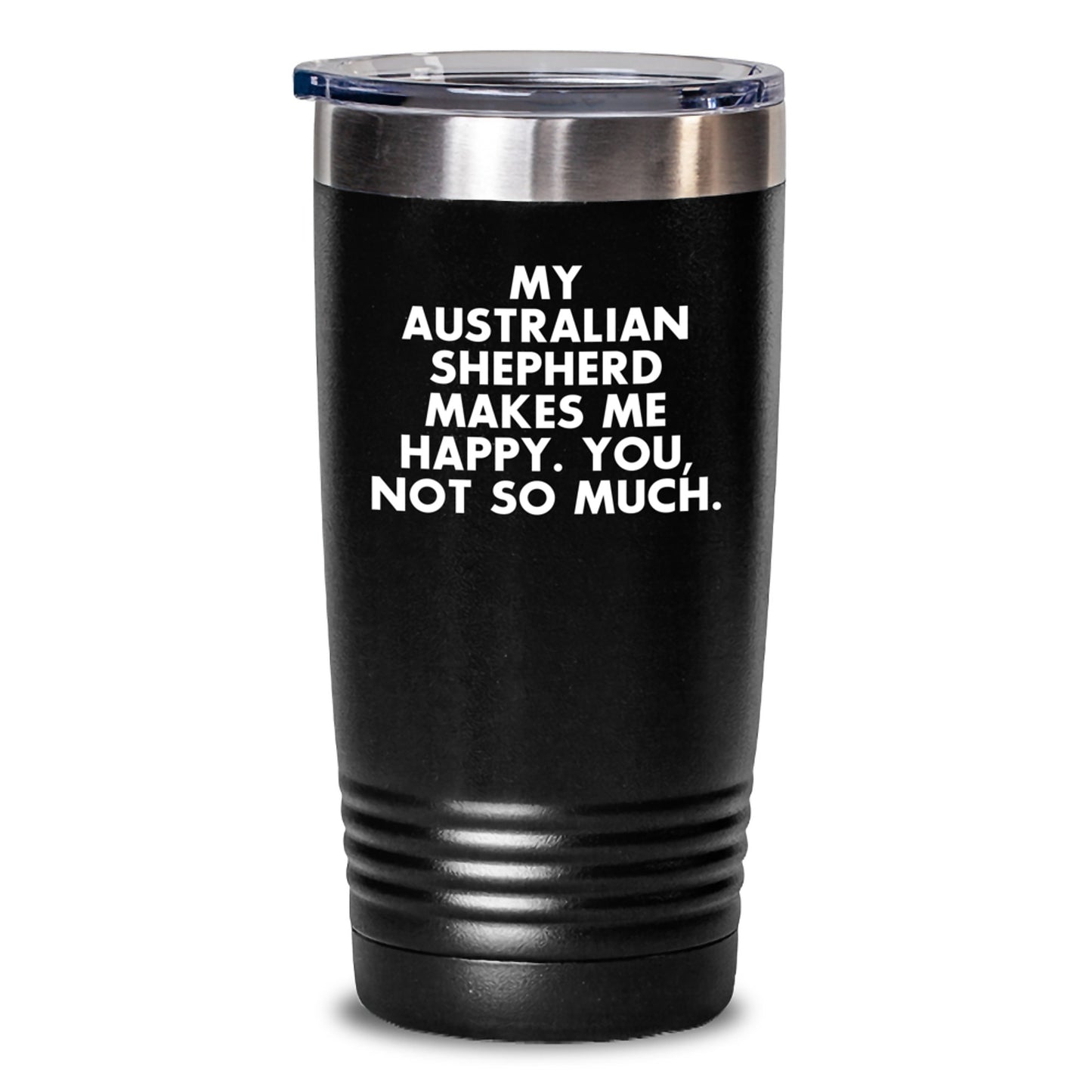 Australian Shepherd Dog Gifts from Friends - 'My Australian Shepherd Makes Me Happy. You, Not So Much.' Funny Tumbler for Birthday - Main
