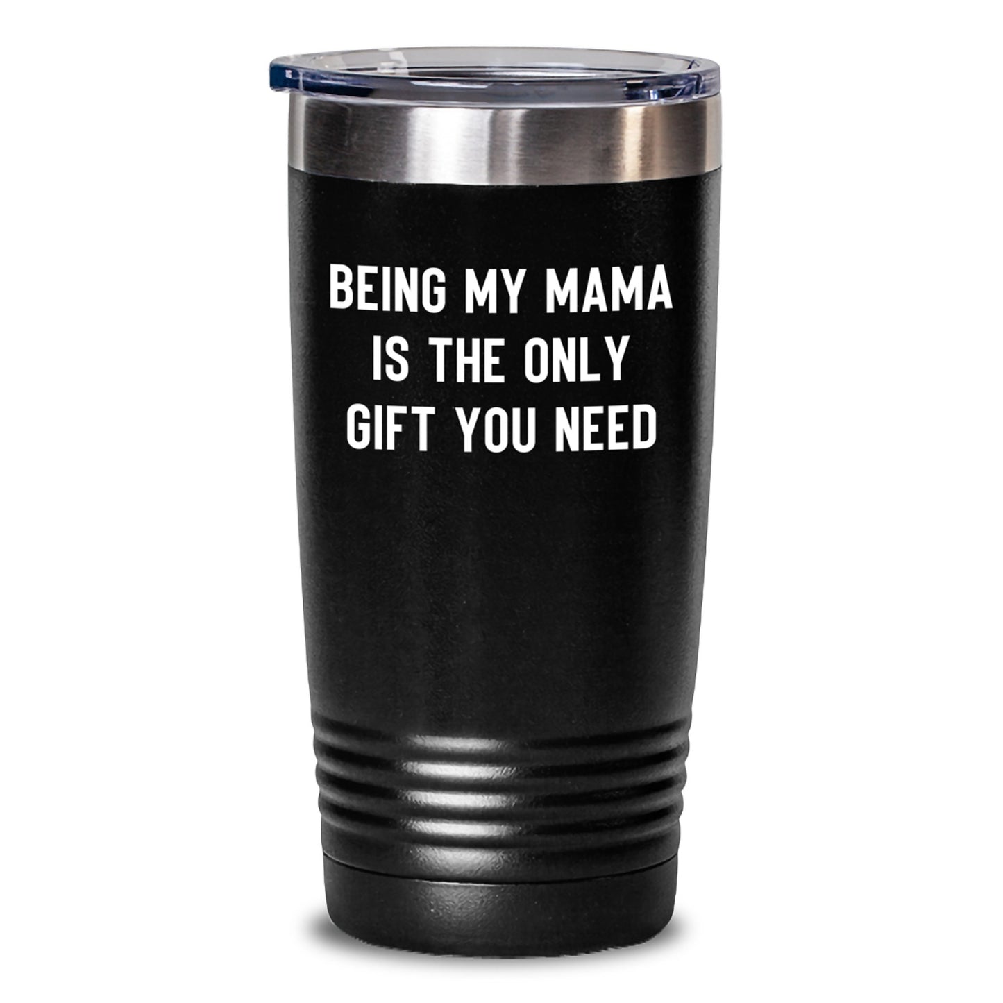 Funny Mama Gifts from Friends and Family - 'Being My Mama Is The Only Gift You Need' Tumbler, 20oz or 30oz, Stainless Steel/Powder Coating, Birthday Unique Gifts for Her - Main