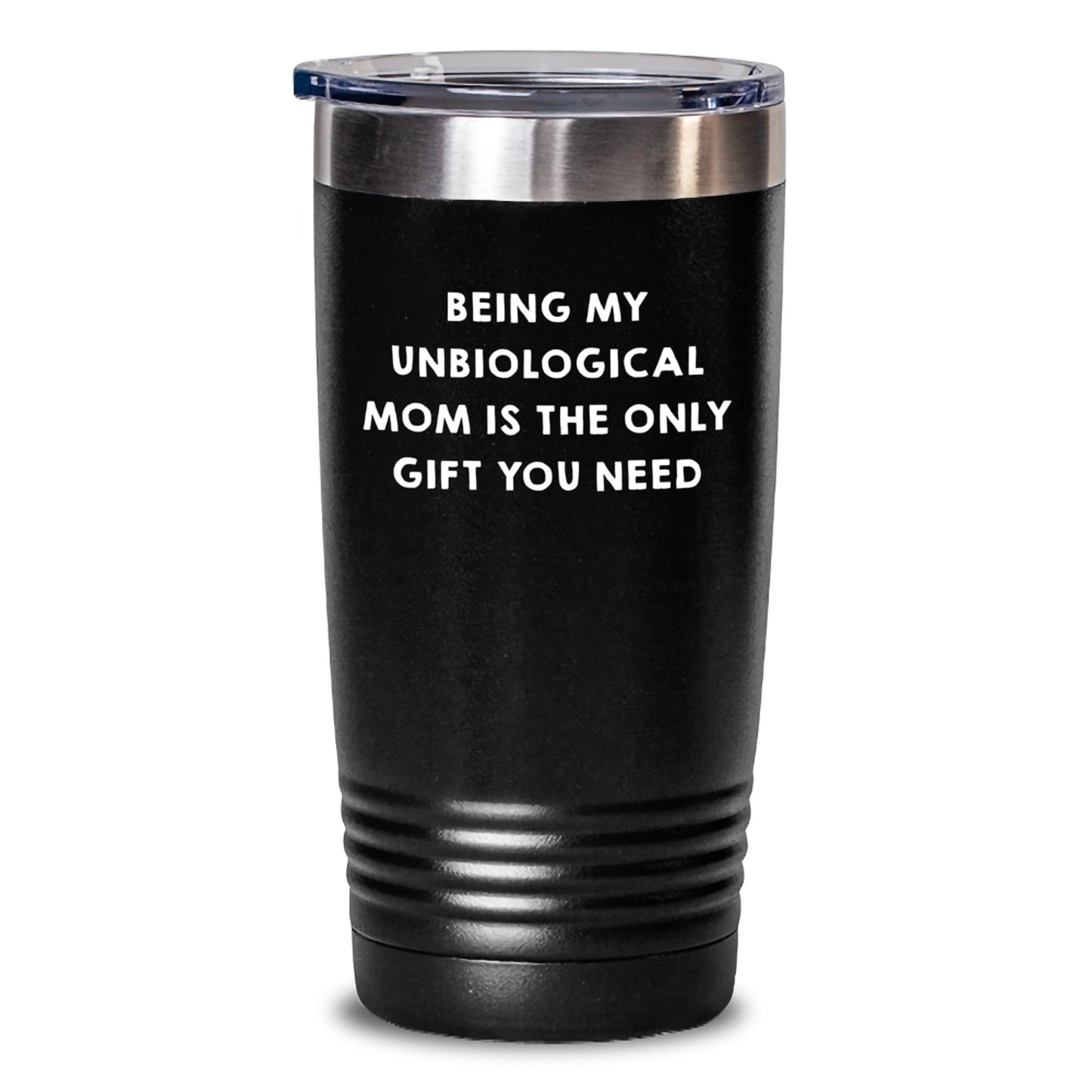 Funny Unbiological Mom Gifts - Being My Unbiological Mom Is The Only Gift You Need, Birthday Unique Gifts from Unbiological Mom, 20oz/30oz Stainless Steel Tumbler - Main