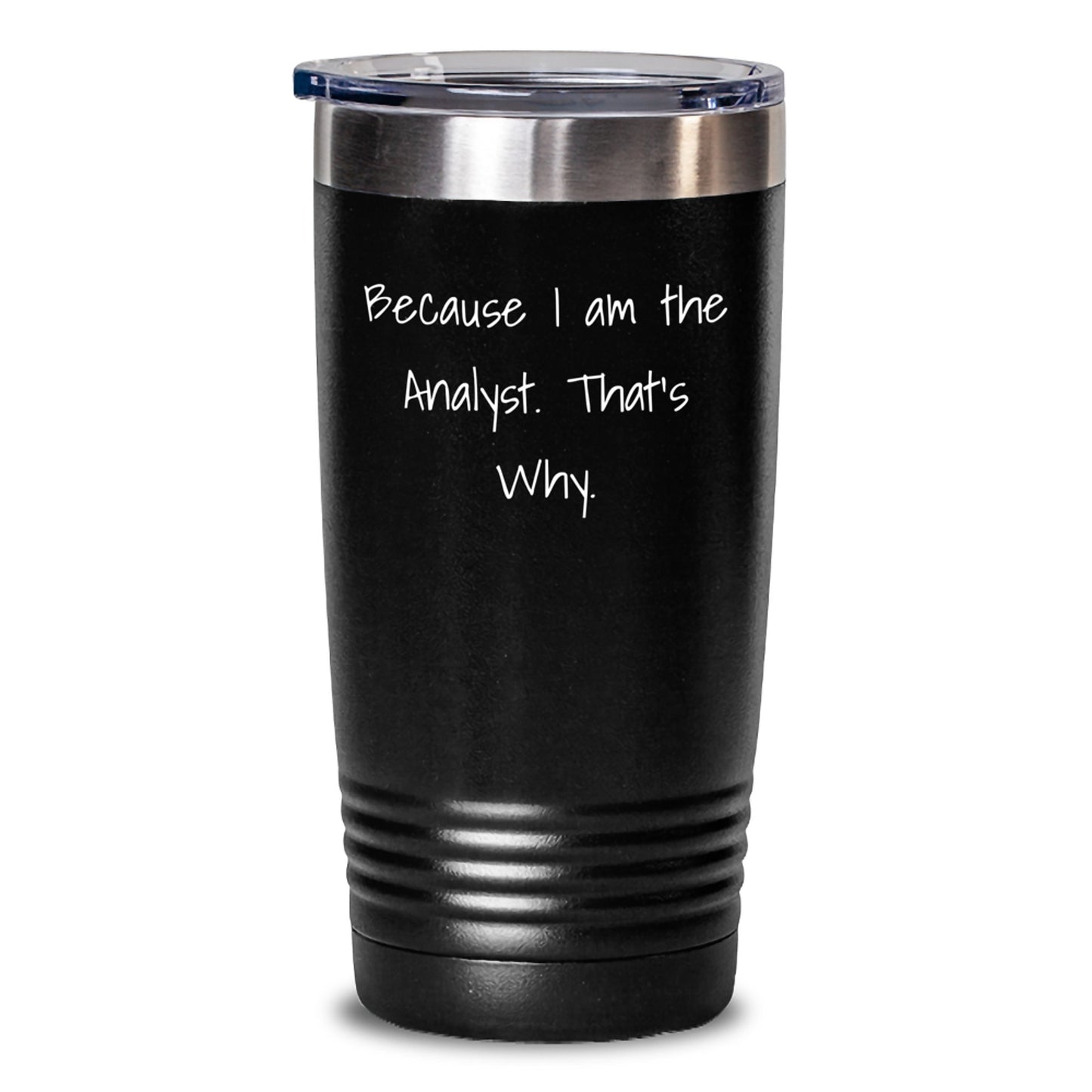 Funny Analyst Gifts from Friends, Gifts for Analysts on Birthday, Because I Am The Analyst. That's Why. 20oz or 30oz Tumbler - Main