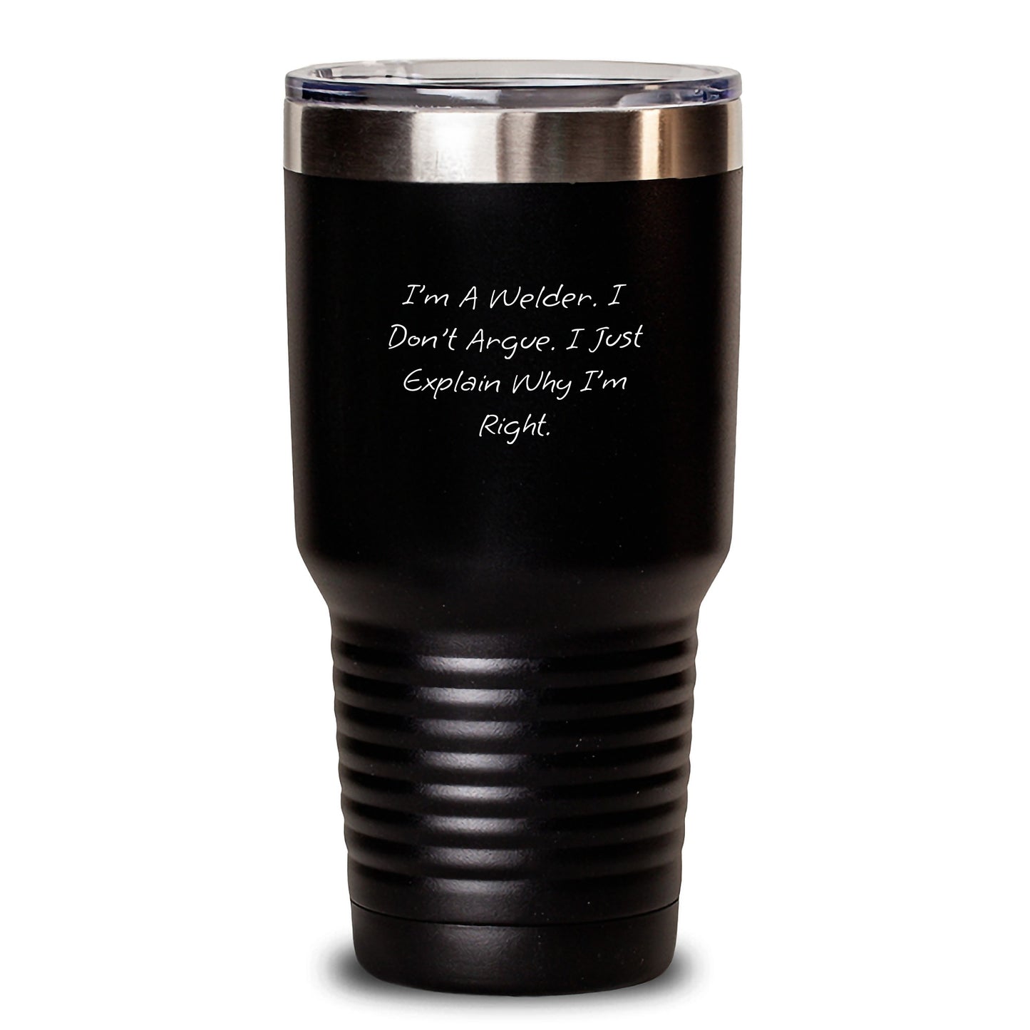 Welder Humor Gifts from Friends to Men for Graduation Unique Gifts, 'I'm A Welder. I Don't Argue. I Just Explain Why I'm Right.' Welder Tumbler - Main