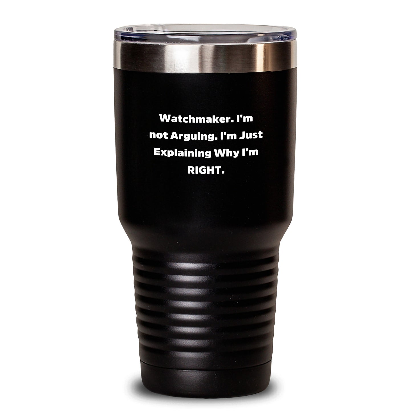 Funny Watchmaker Tumbler Gifts from Friends for Graduation, 'I'm Not Arguing. I'm Just Explaining Why I'm Right.' - Watchmaker Tumbler 20oz or 30oz - Main
