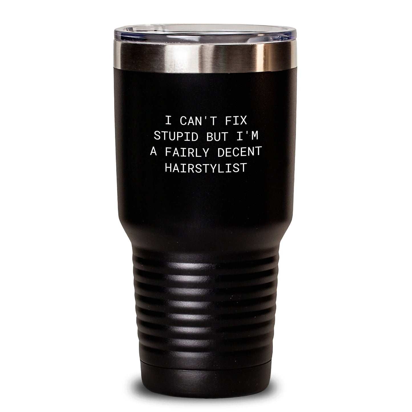 Hairstylist Gifts for Men or Women - Funny Tumbler Quote 'I Can't Fix Stupid But I'm A Fairly Decent Hairstylist' - 20oz or 30oz Black Stainless Steel Tumbler with Lid for Graduation - Main