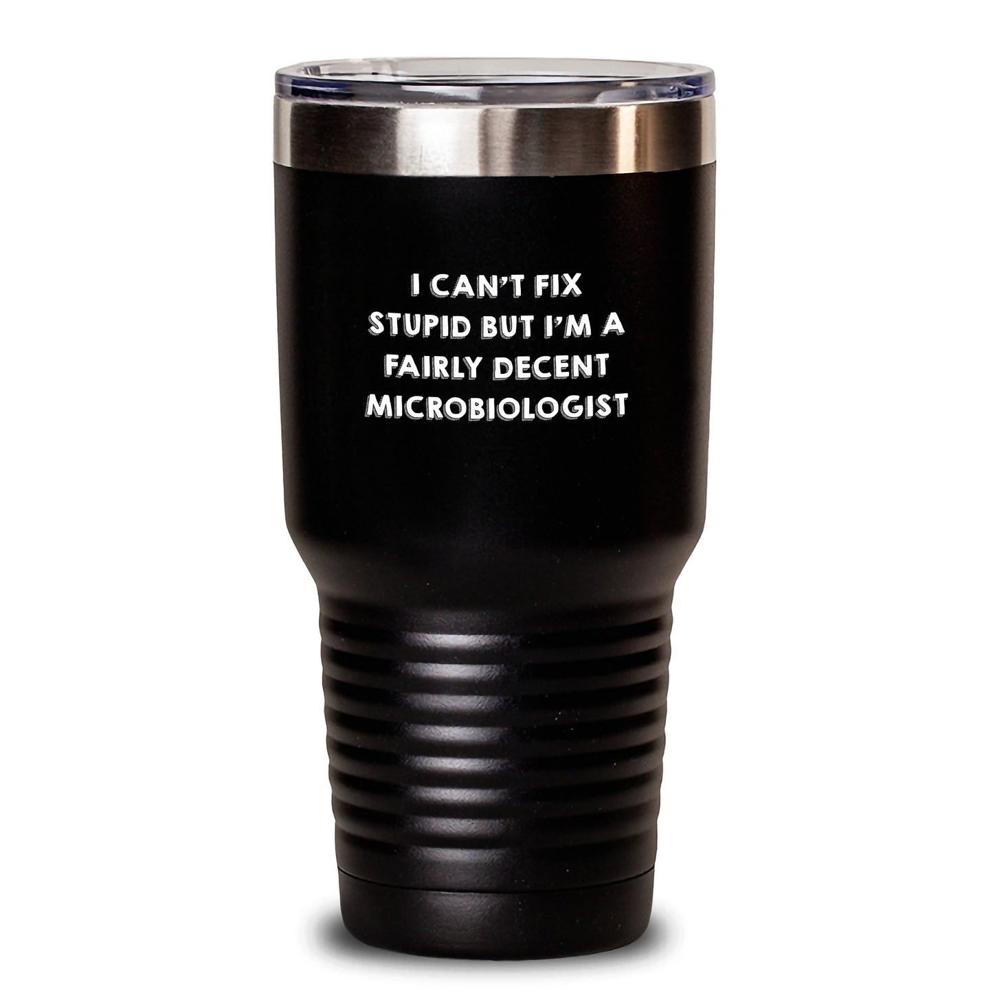 Funny Microbiologist Gifts from Friends - I Can't Fix Stupid But I'm A Fairly Decent Microbiologist Tumbler for Graduation - Main