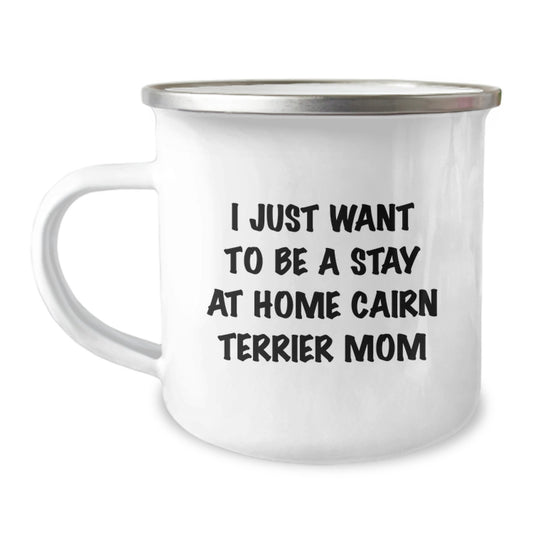 Cairn Terrier Dog Mom's Funny Camping Mug, Gifts from Friends for Cairn Terrier Dog, I Just Want To Be A Stay At Home Mom, Unique Graduation Gifts - Image 1