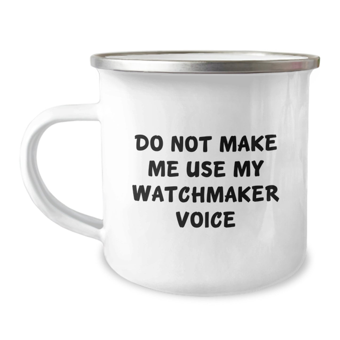 Watchmaker Gifts from Friends: Funny Camping Mug for Graduation, 'Do Not Make Me Use My Watchmaker Voice', 12 oz Stainless Steel with Enamel Finish - Image 1