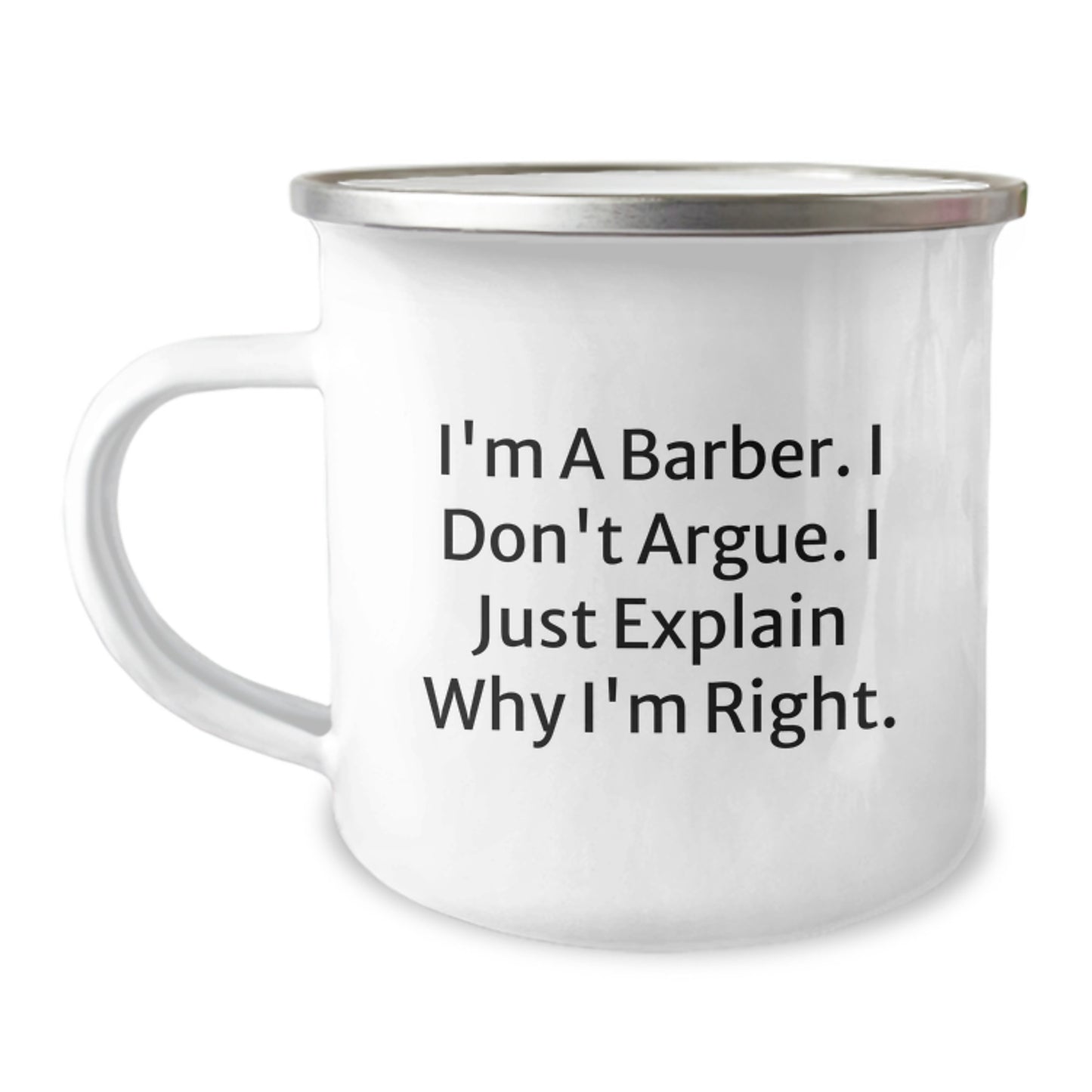 Funny Barbers' Birthday Unique Gifts from Friends for Him, I'm A Barber. I Don't Argue. I Just Explain Why I'm Right., Camping Mug, 12 oz Stainless Steel with Enamel Finish - Image 1