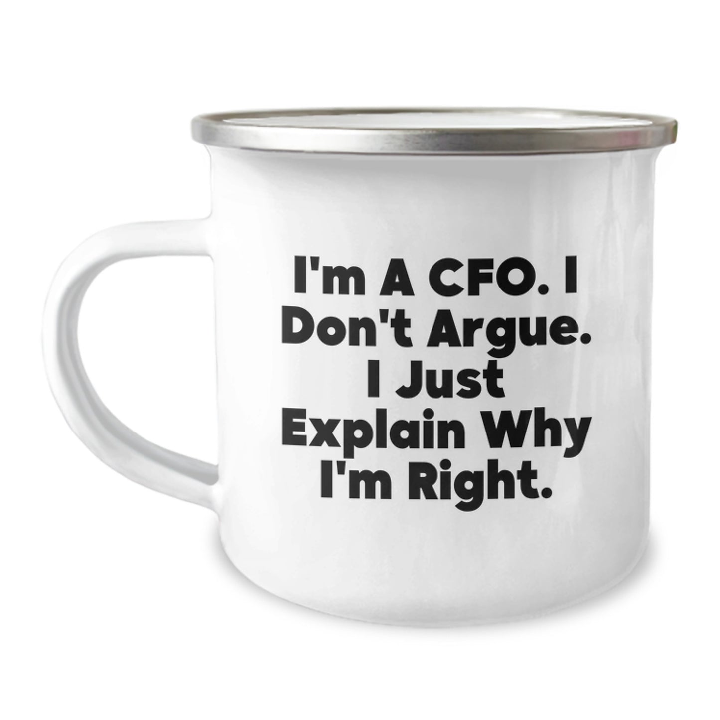 CFO Gifts from Friends, Funny Quote 'I'm A Cfo. I Don't Argue. I Just Explain Why I'm Right.' - 12 oz Stainless Steel Camping Mug for Graduation - Image 1