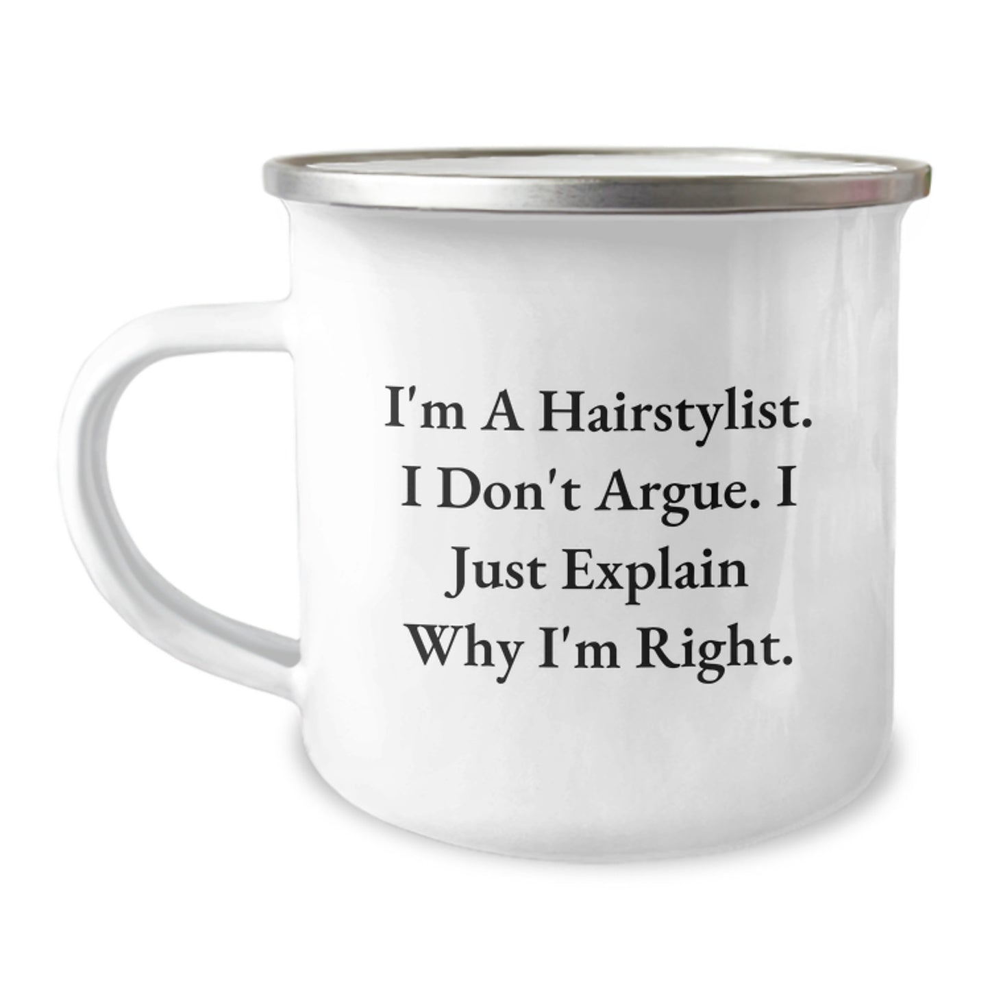 Hairstylist's Humor - Camping Mug for Birthday Unique Gifts from Friends to Hairstylists - I'm Right, I Explain Why - 12 oz Stainless Steel Enamel Finish - Image 1