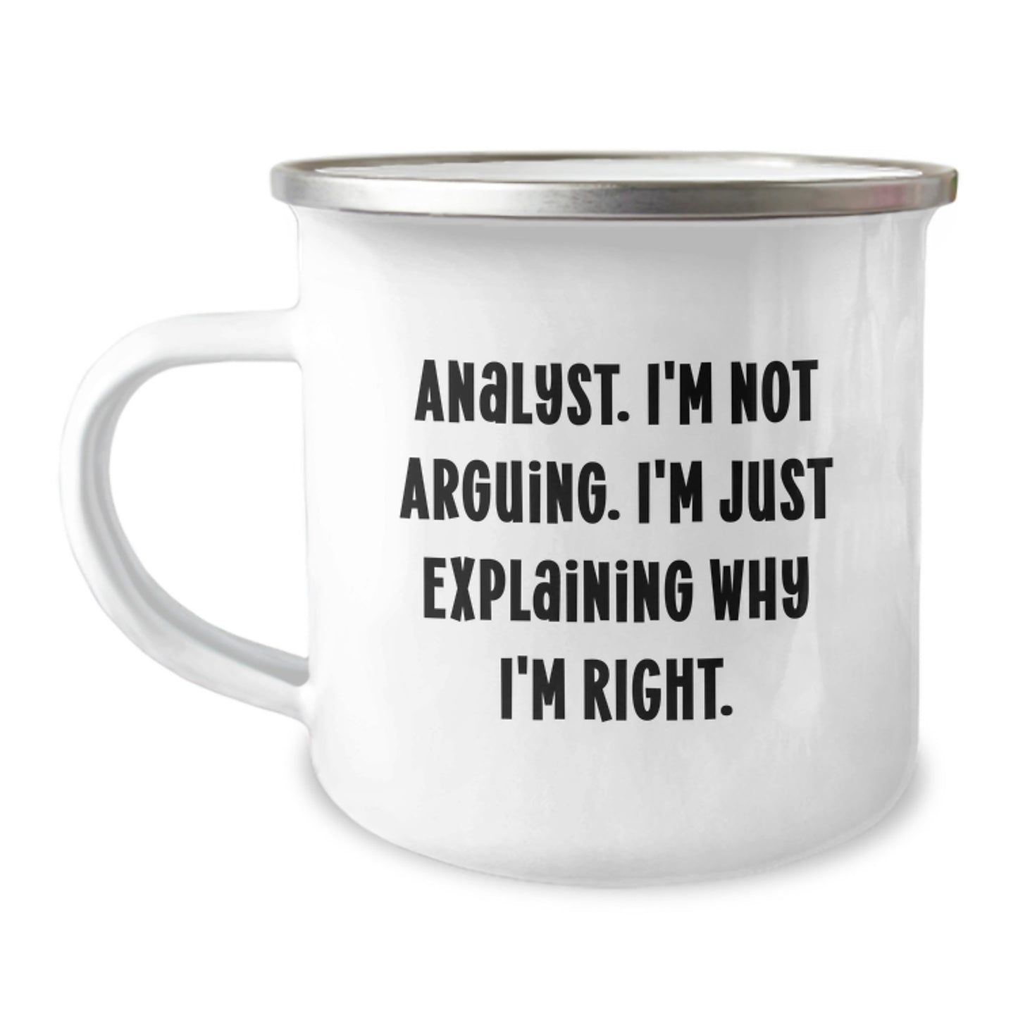 Funny Analyst Quote Camping Mug, Gifts from Friends for Birthday, 12 oz Stainless Steel with Enamel Finish, Permanent Printing - 'I'm Not Arguing, I'm Just Explaining Why I'm Right.' - Image 1