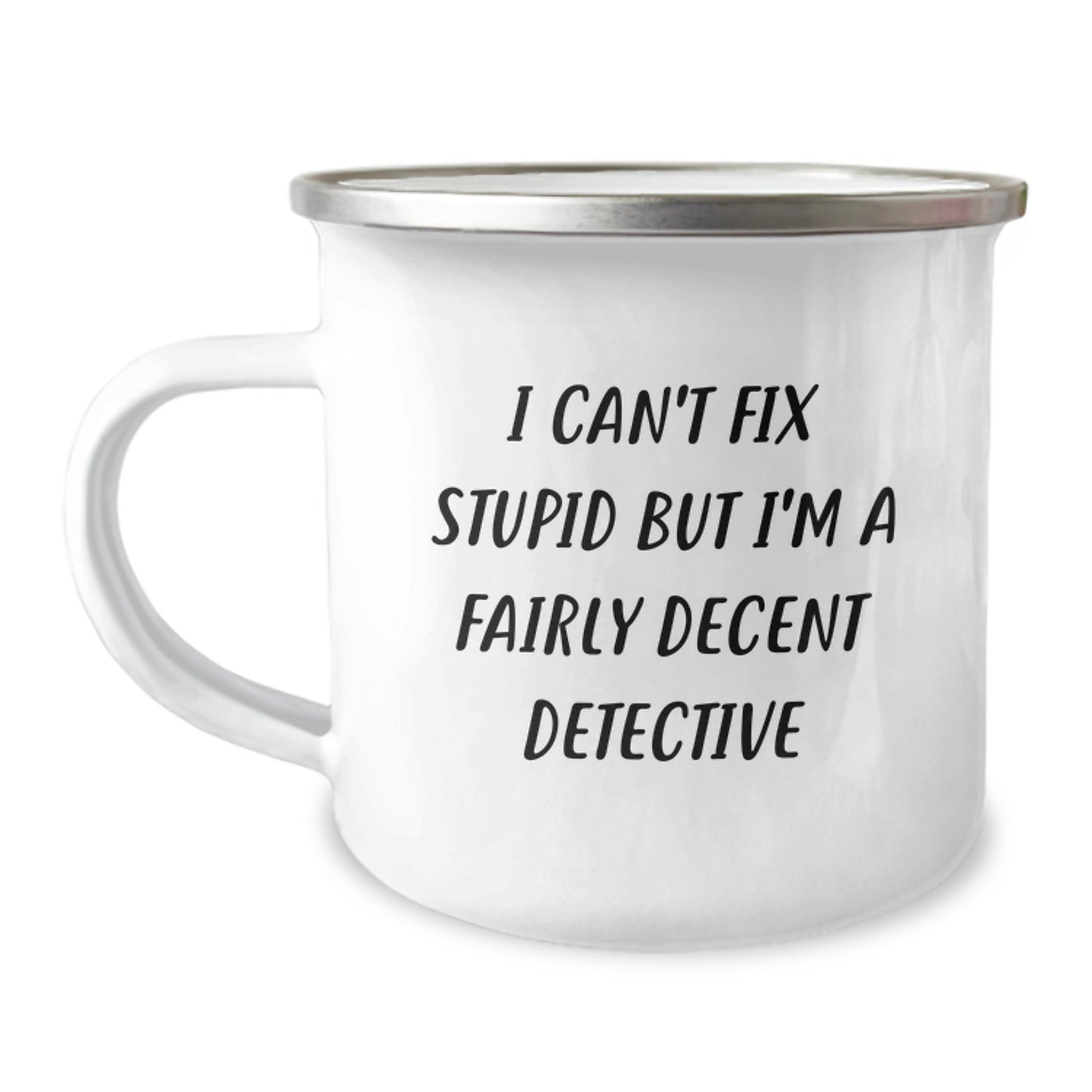Funny Detective Gifts from Family Friends Coworkers - I Can't Fix Stupid But I'm A Fairly Decent Detective Enamel Camping Mug, 12 oz Capacity, Stainless Steel, Detective Graduation Unique Gifts - Image 1