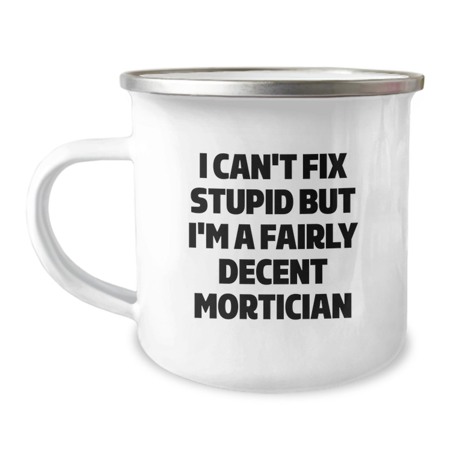Funny Mortician Gifts for Men, I Can't Fix Stupid But I'm A Fairly Decent Mortician, 12 oz Camping Mug for Graduation, Gifts from Friends for Mortician - Image 1