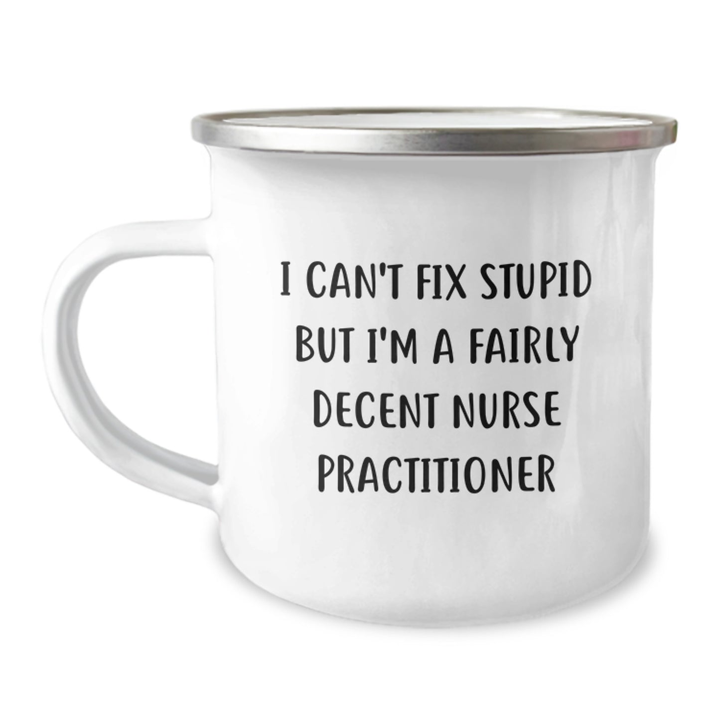 Funny Gifts for Nurse Practitioner's Graduation, I Can't Fix Stupid But I'm A Fairly Decent Nurse Practitioner, Camping Mug, 12 oz, Stainless Steel with Enamel Finish, Perfect for Her - Image 1