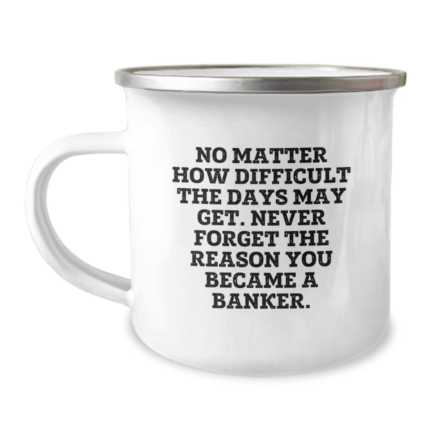 Funny Banker Gifts from Friends to Graduating Bankers - Inspirational Camping Mug for Men - No Matter How Difficult The Days May Get - 12 oz Stainless Steel with Enamel Finish - Image 1