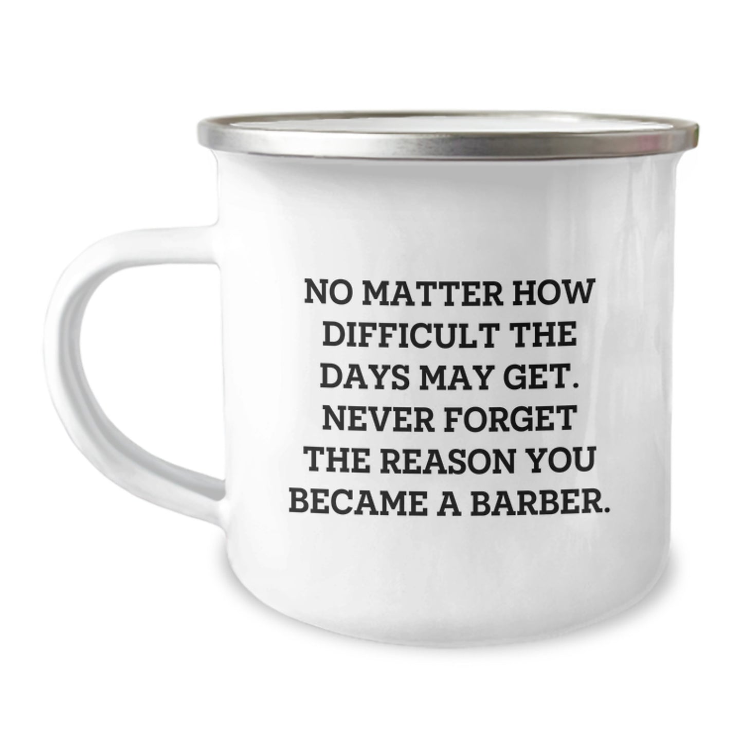 Barber Gifts from Friends and Family, Inspirational Camping Mug for Graduation, 'No Matter How Difficult The Days May Get. Never Forget The Reason You Became A Barber.' - Image 1