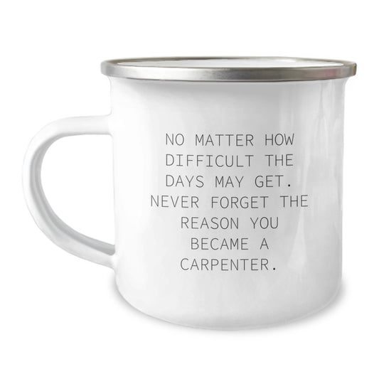 Carpenter Gifts from Family - Inspirational Camping Mug for Graduation - 'No Matter How Difficult The Days May Get.' - 12 oz Stainless Steel with Enamel Finish - Image 1
