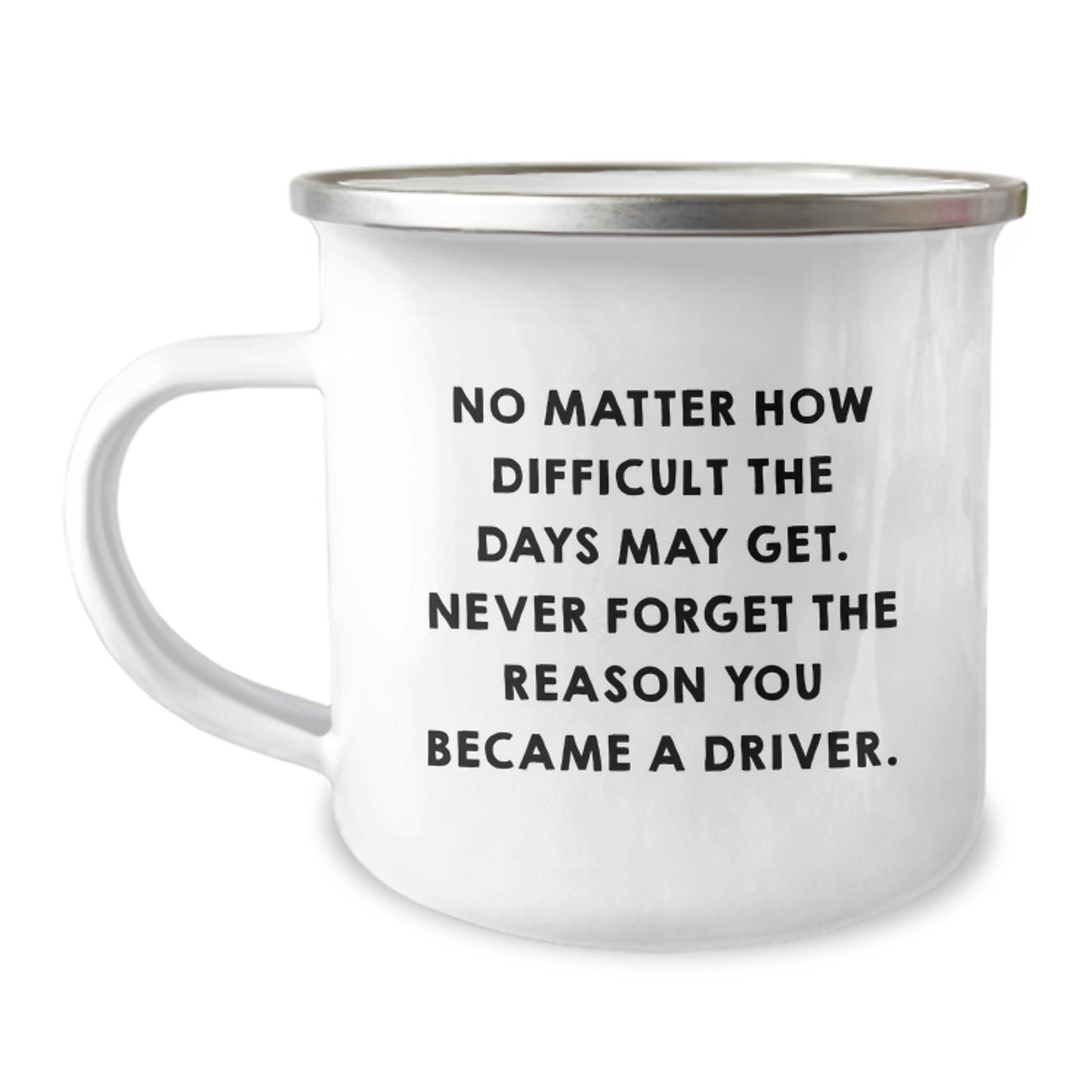 Driver's Inspirational Camping Mug, Gifts from Friends, Birthday Unique Presents for Driver, 'No Matter How Difficult The Days May Get. Never Forget The Reason You Became A Driver.' - Image 1
