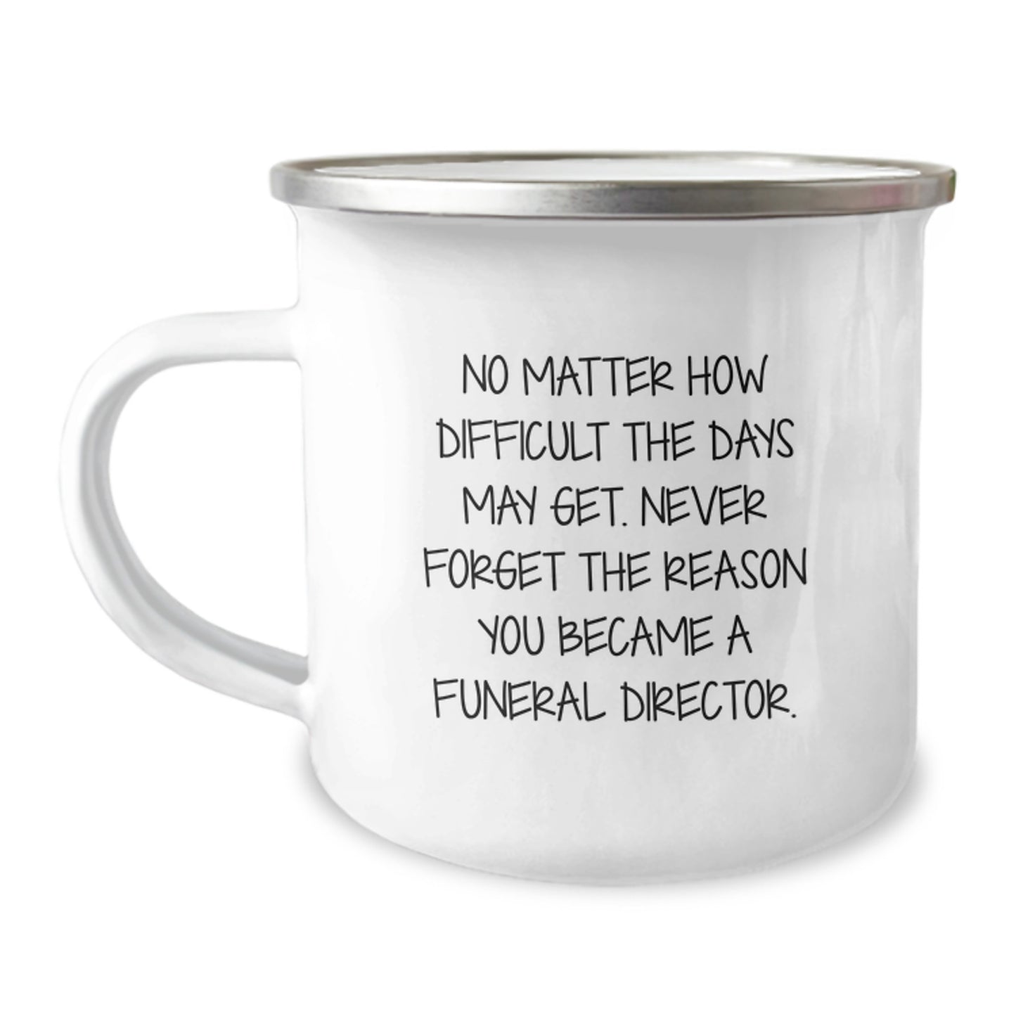 Gifts from Friends and Family - Inspirational Camping Mug for Funeral Director Graduation, 'No Matter How Difficult The Days May Get. Never Forget The Reason You Became A Funeral Director.' - Image 1