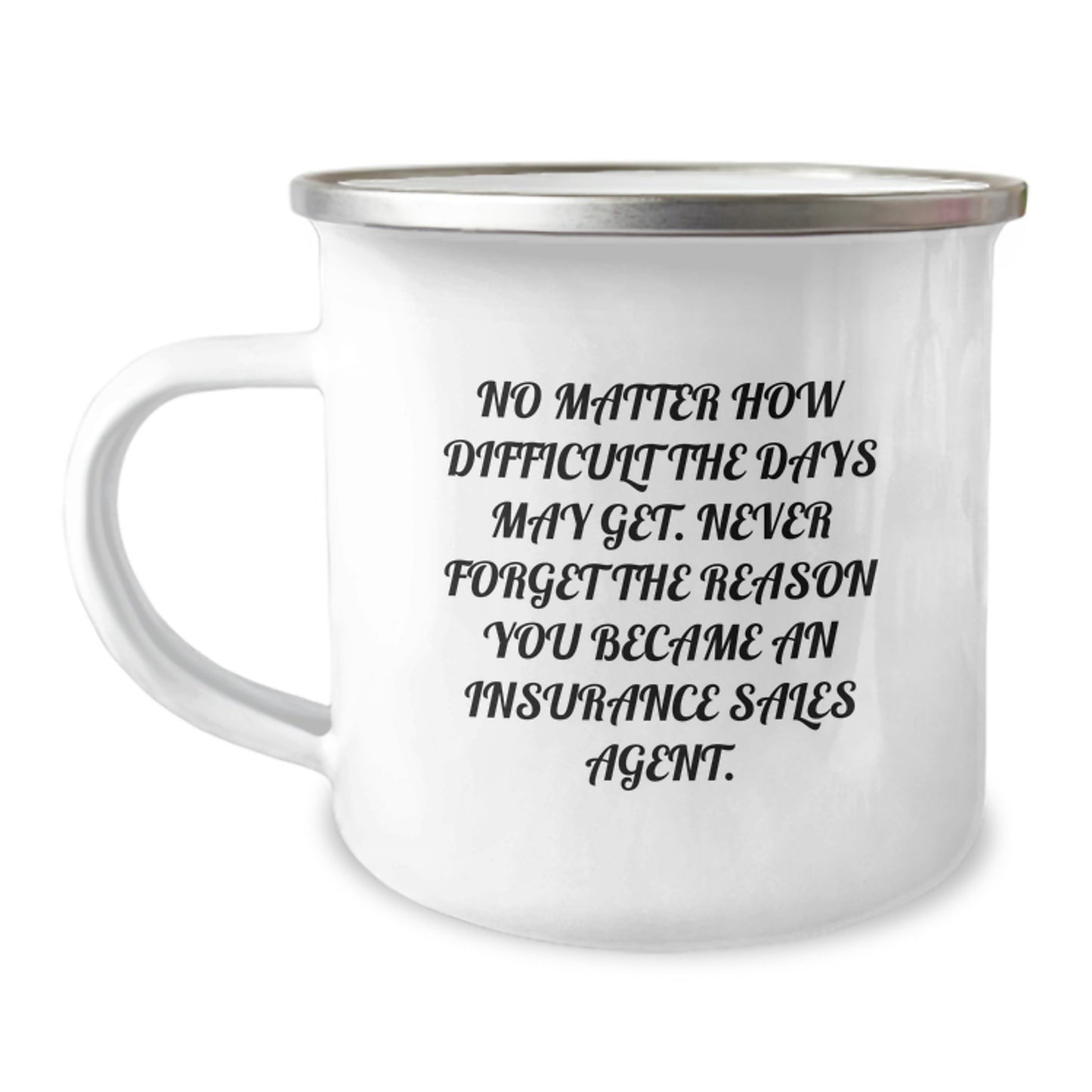 Insurance Sales Agent Funny Graduation Gift, 'No Matter How Difficult The Days May Get...' Camping Mug, 12 oz Stainless Steel with Enamel Finish for Gifts from Friends to Insurance Sales Agent - Image 1