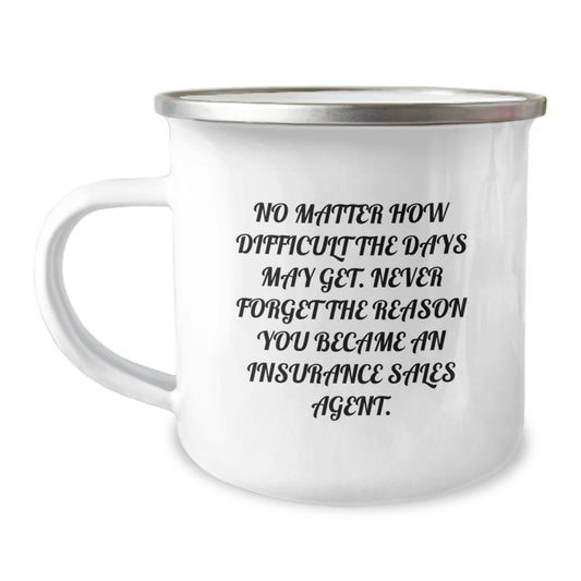 Insurance Sales Agent Funny Graduation Gift, 'No Matter How Difficult The Days May Get...' Camping Mug, 12 oz Stainless Steel with Enamel Finish for Gifts from Friends to Insurance Sales Agent - Image 1