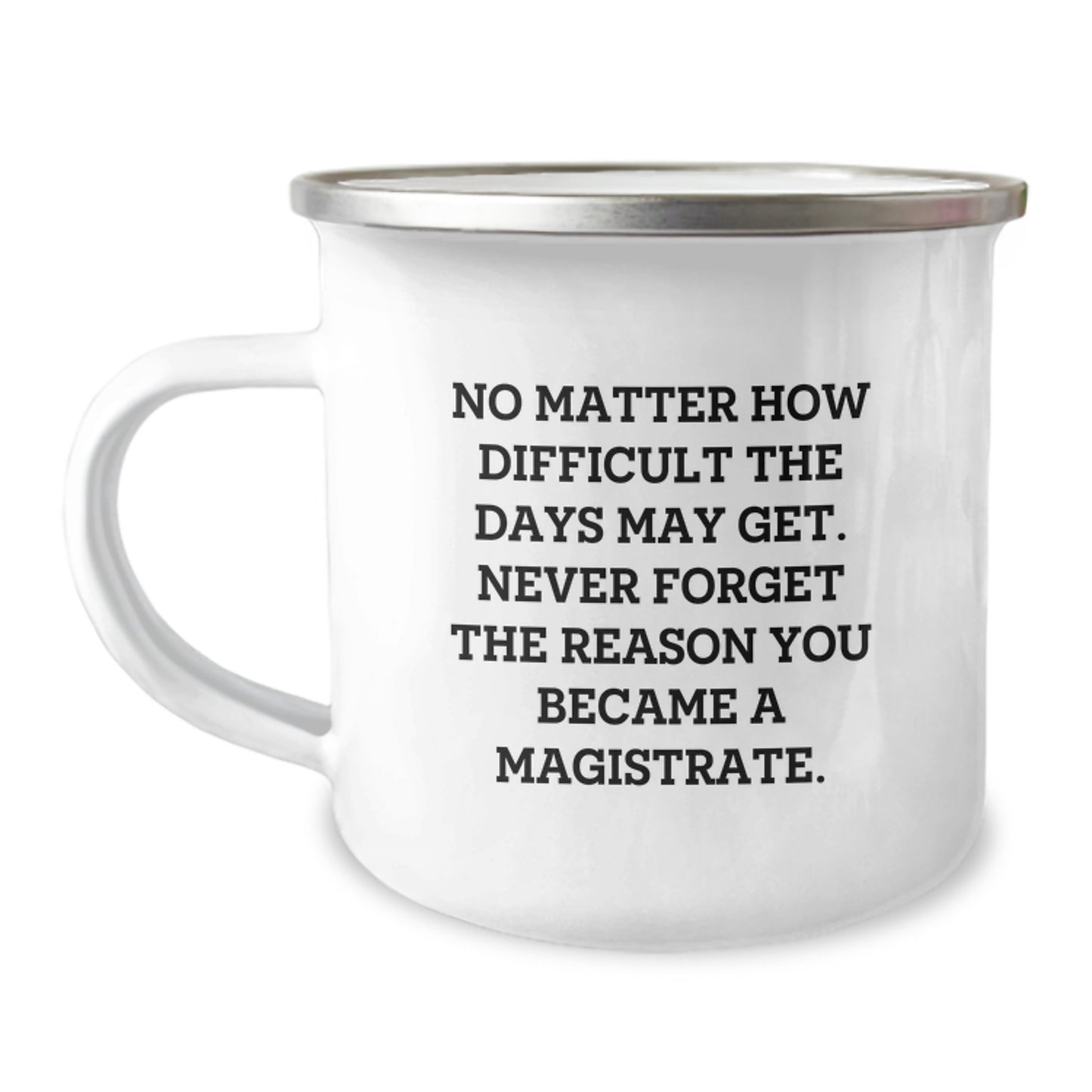 Magistrate Gifts from Family - Inspirational Camping Mug for Graduation, 'No Matter How Difficult The Days May Get. Never Forget The Reason You Became A Magistrate.' - Image 1
