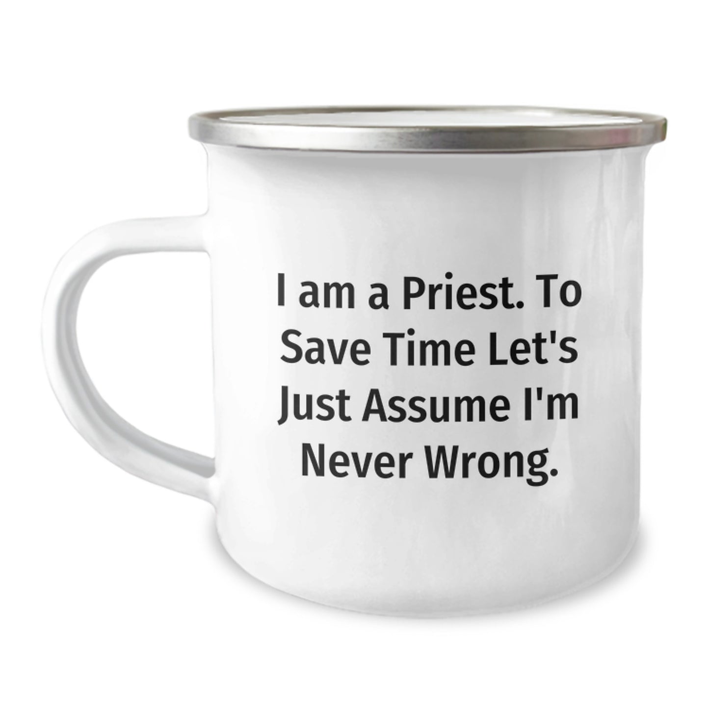 Gifts from Friends and Family for Priests - Funny I Am A Priest. To Save Time Let's Just Assume I'm Never Wrong. 12 oz Camping Mug - Image 1