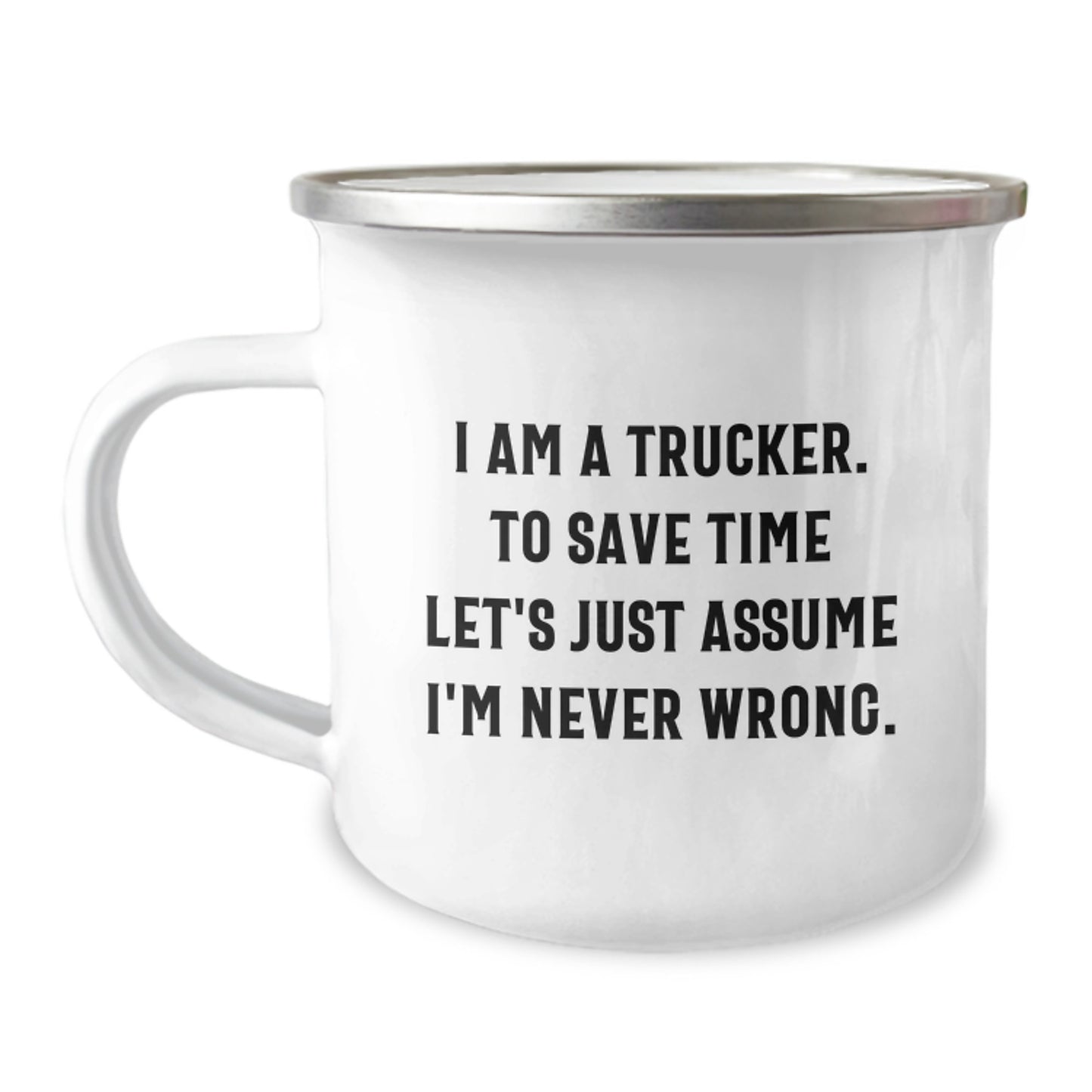 Funny Trucker Gifts from Friends, Unique Camping Mug for Men, 'I Am A Trucker. To Save Time Let's Just Assume I'm Never Wrong.' - Image 1