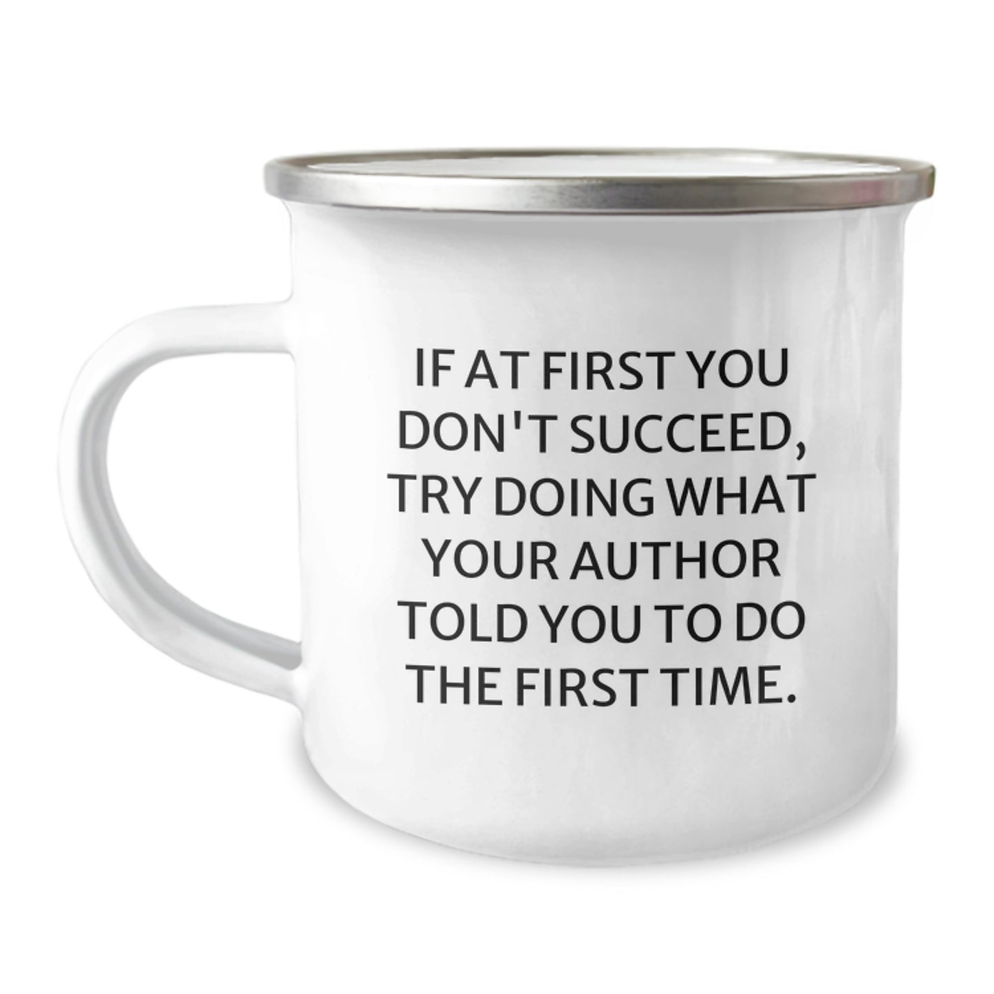 Author Gifts from Friends for Birthday - Funny Quote Inspired Camping Mug, If At First You Don't Succeed, Try Doing What Your Author Told You To Do The First Time. - 12 Oz Stainless Steel Enamel Mug - Image 1