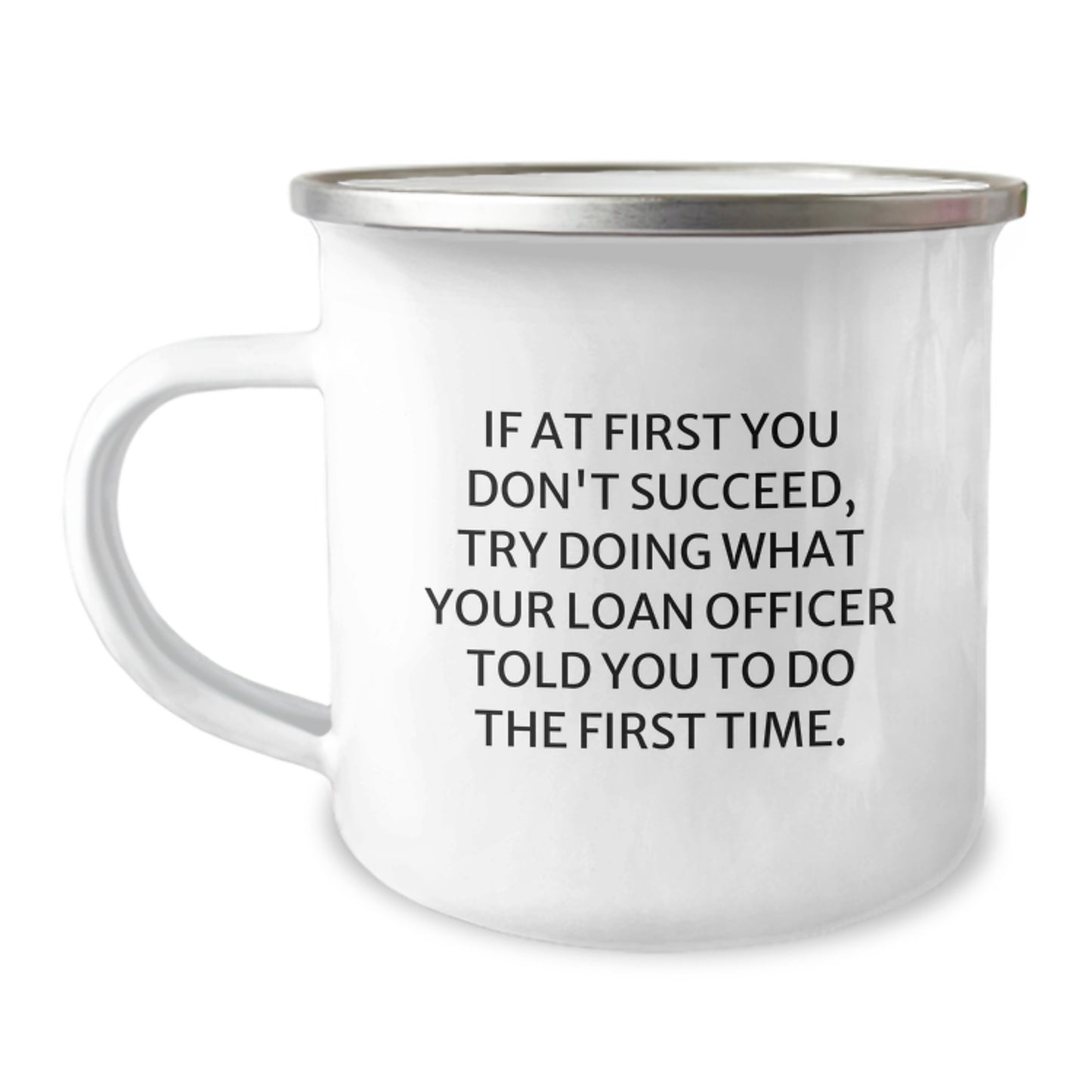 Funny Loan Officer Gifts, If At First You Don't Succeed, Try Doing What Your Loan Officer Told You To Do The First Time. - Loan Officer Camping Mug, Birthday Unique Gifts from Friends to Loan Officer - Image 1