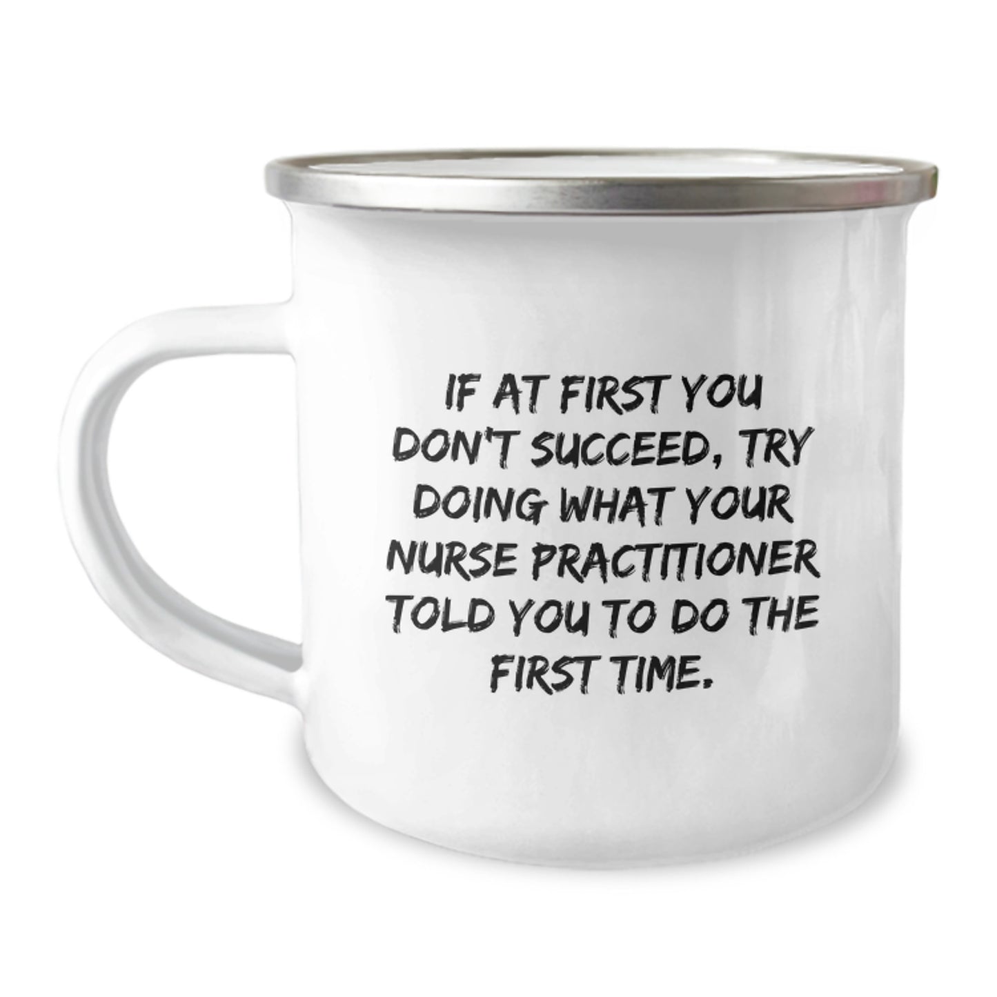 Nurse Practitioner Gifts from Friends for Birthday - If At First You Don't Succeed, Try Doing What Your Nurse Practitioner Told You To Do The First Time. Funny Camping Mug, 12 oz Stainless Steel - Image 1