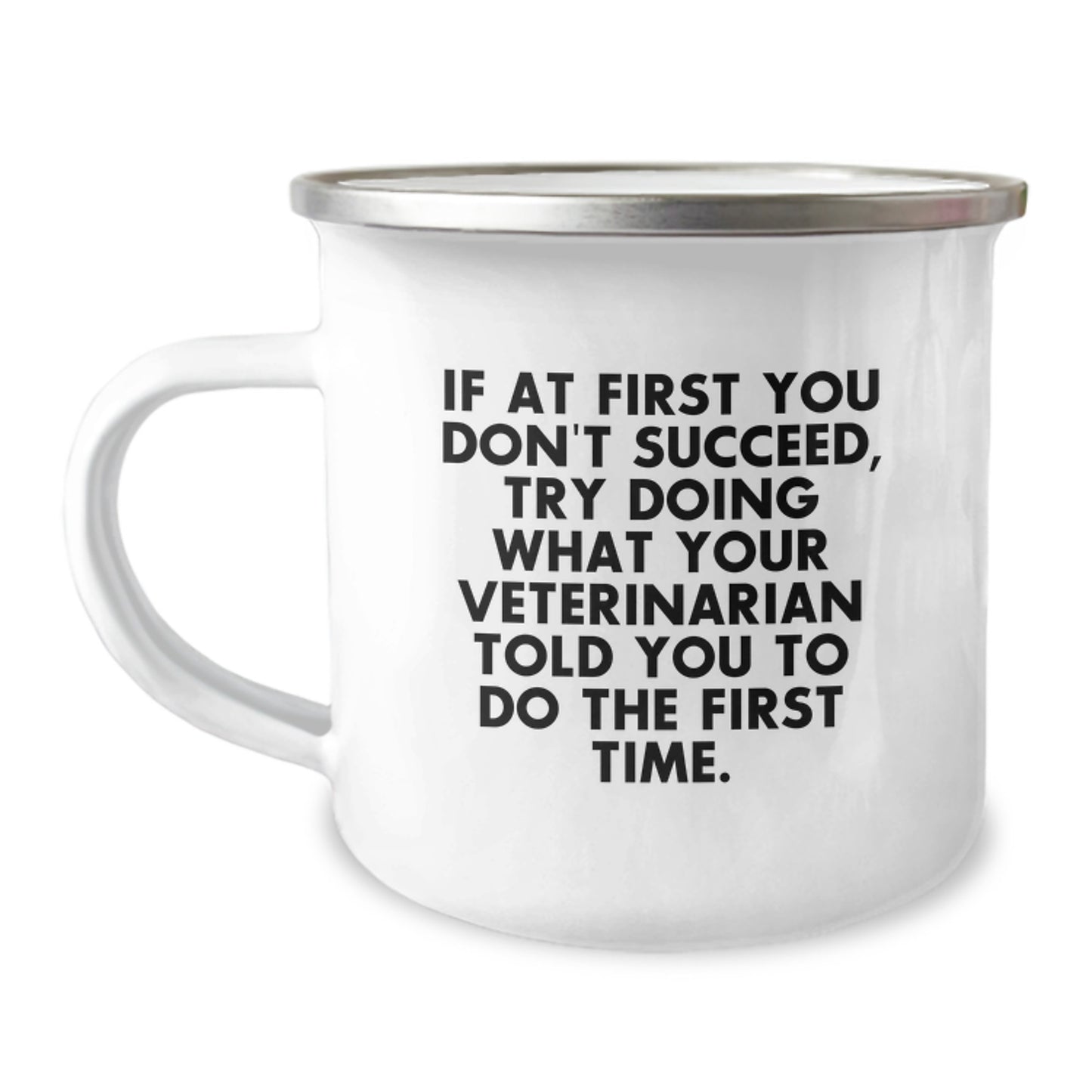 Funny Veterinarian Gifts from Friends to Birthday Men - If At First You Don't Succeed, Try Doing What Your Veterinarian Told You To Do The First Time. - Camping Mug - Image 1