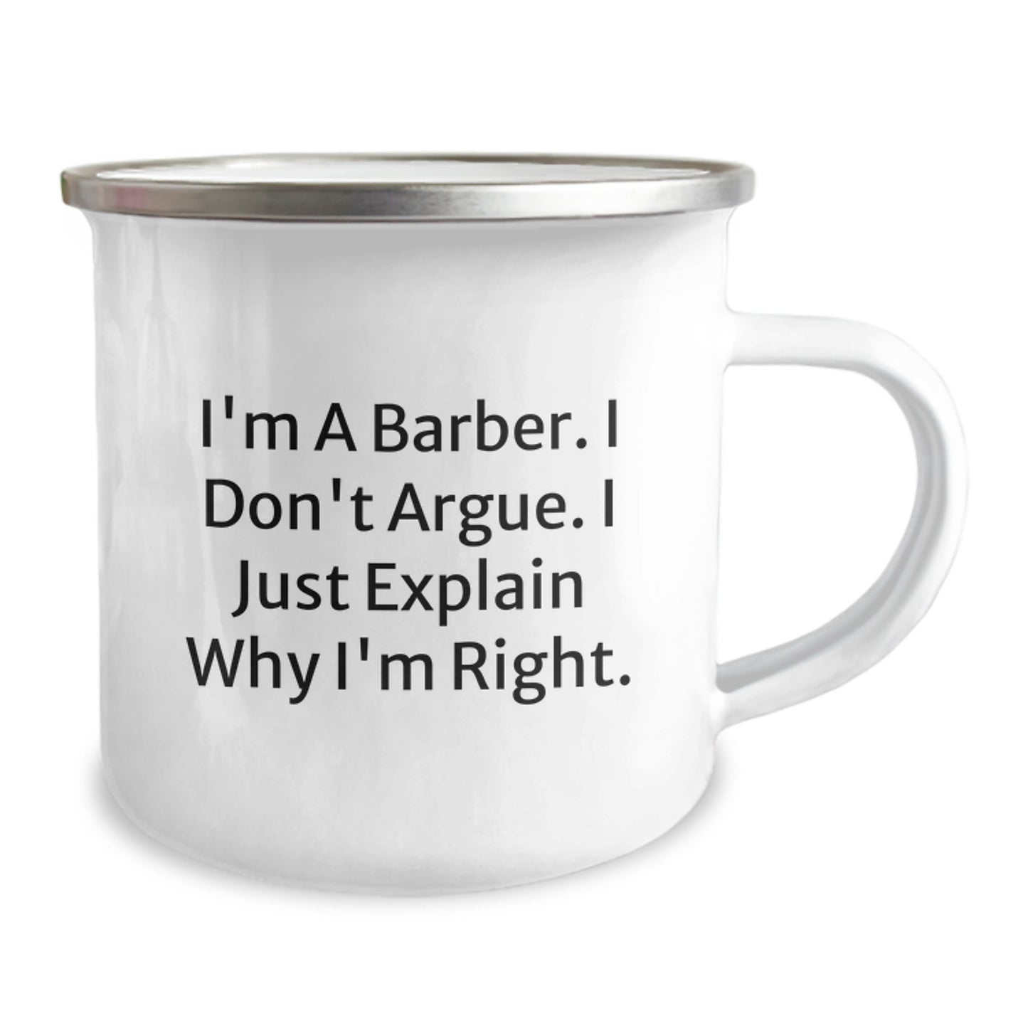 Funny Barbers' Birthday Unique Gifts from Friends for Him, I'm A Barber. I Don't Argue. I Just Explain Why I'm Right., Camping Mug, 12 oz Stainless Steel with Enamel Finish - Image 2