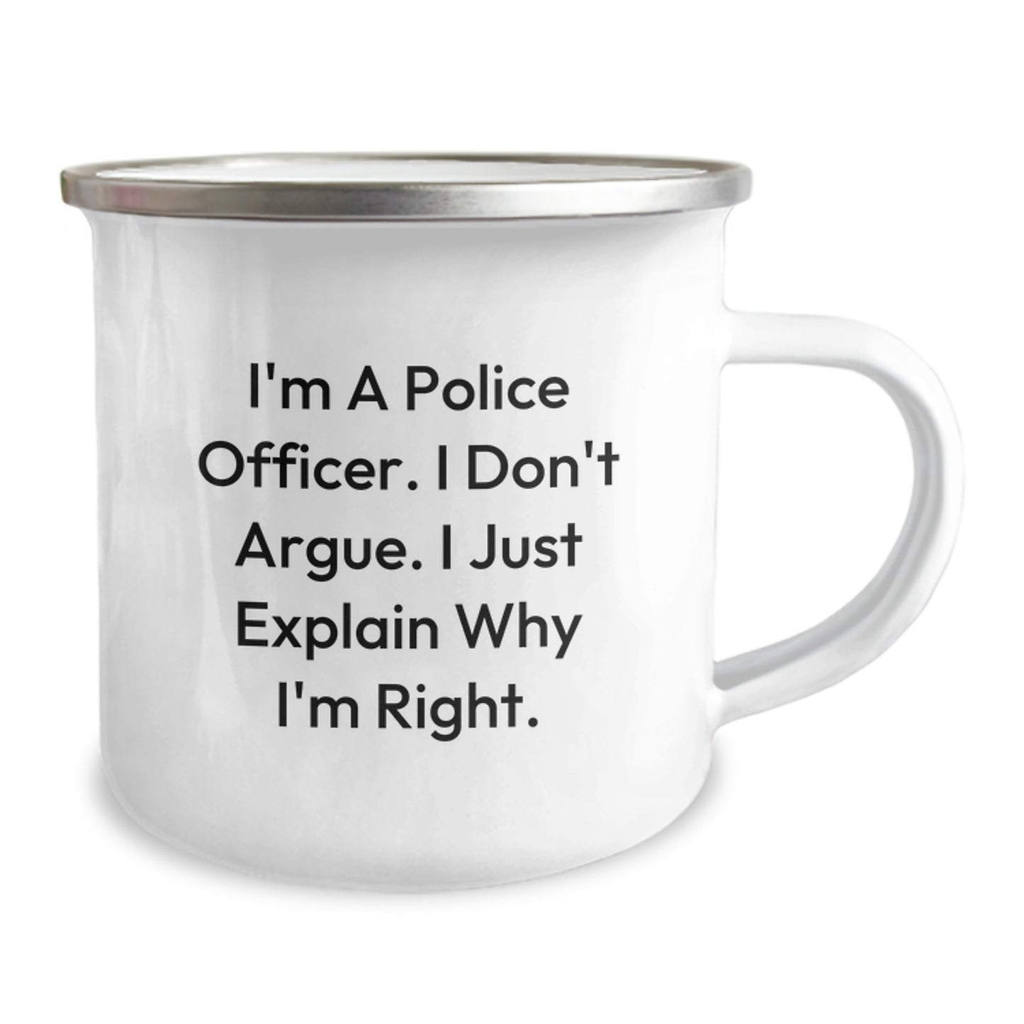 Police Officer Humor Funny Camping Mug Gifts from Friends for Birthday, I'm A Police Officer. I Don't Argue. I Just Explain Why I'm Right. - Image 2