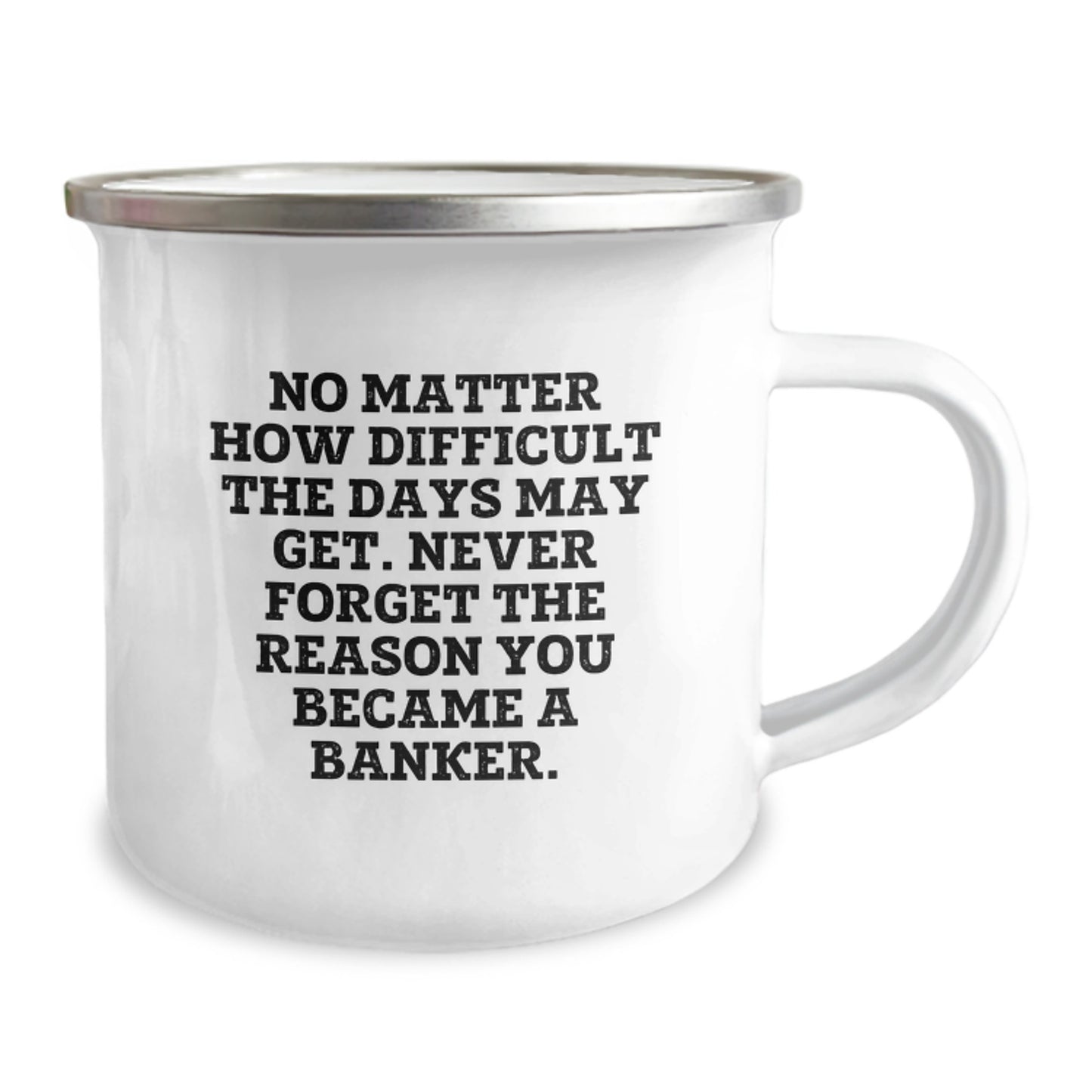 Funny Banker Gifts from Friends to Graduating Bankers - Inspirational Camping Mug for Men - No Matter How Difficult The Days May Get - 12 oz Stainless Steel with Enamel Finish - Image 2