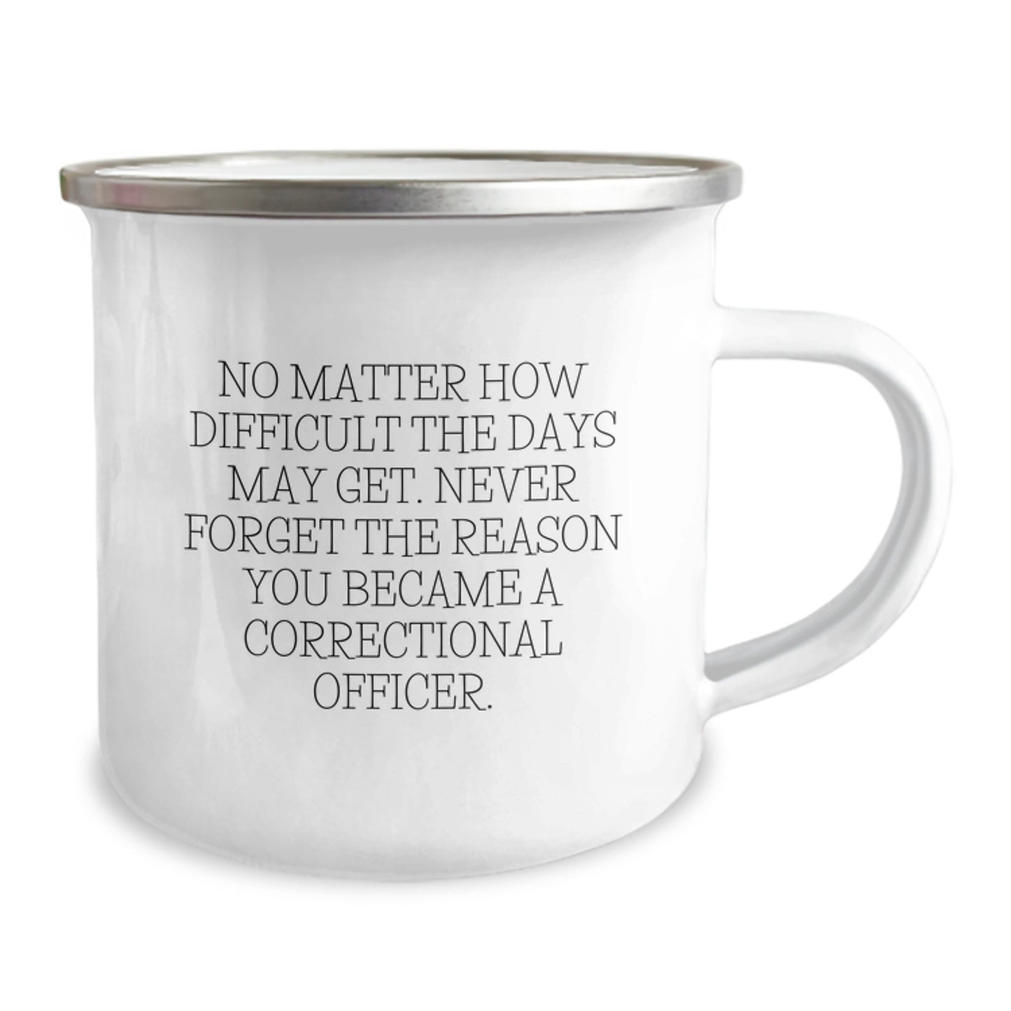 Inspiring Correctional Officer Graduation Gifts from Friends, Coworkers, or Family - 'No Matter How Difficult The Days May Get...' Camping Mug - Image 2