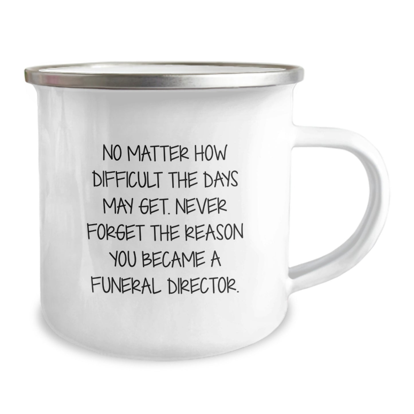 Gifts from Friends and Family - Inspirational Camping Mug for Funeral Director Graduation, 'No Matter How Difficult The Days May Get. Never Forget The Reason You Became A Funeral Director.' - Image 2