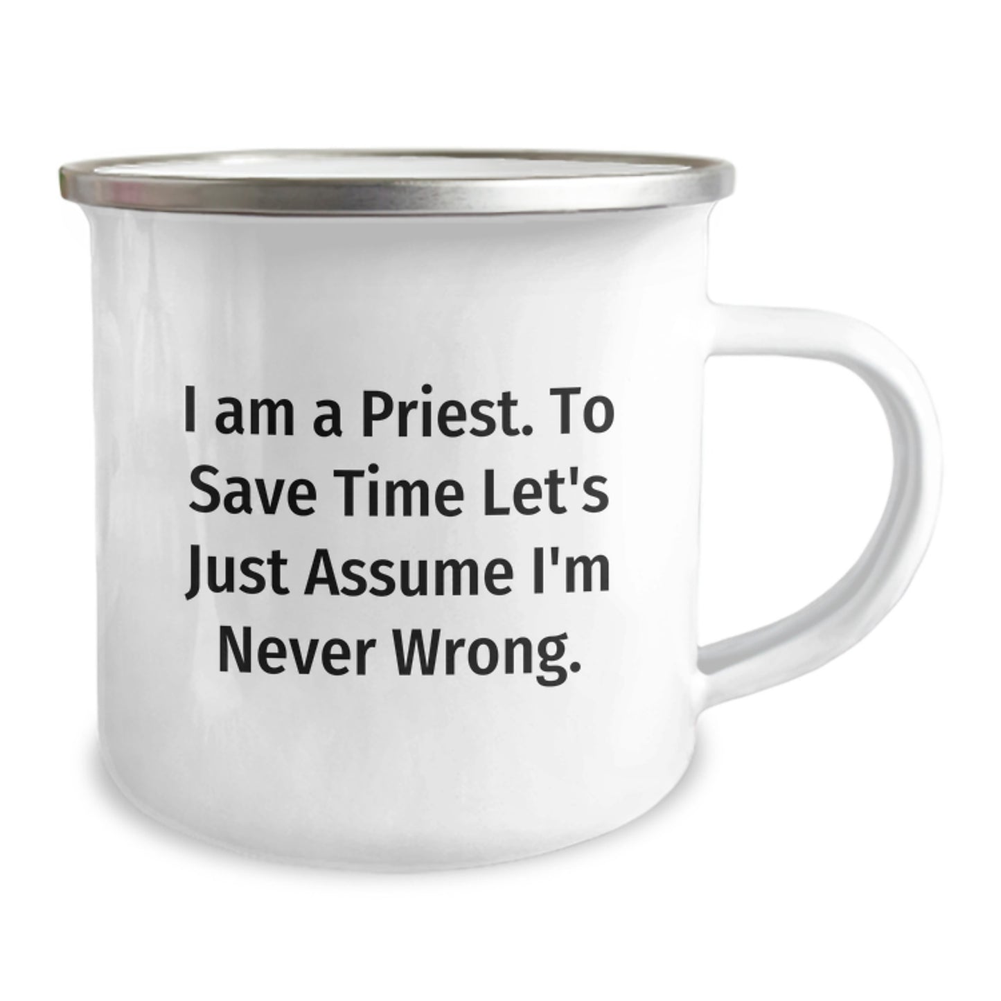 Gifts from Friends and Family for Priests - Funny I Am A Priest. To Save Time Let's Just Assume I'm Never Wrong. 12 oz Camping Mug - Image 2