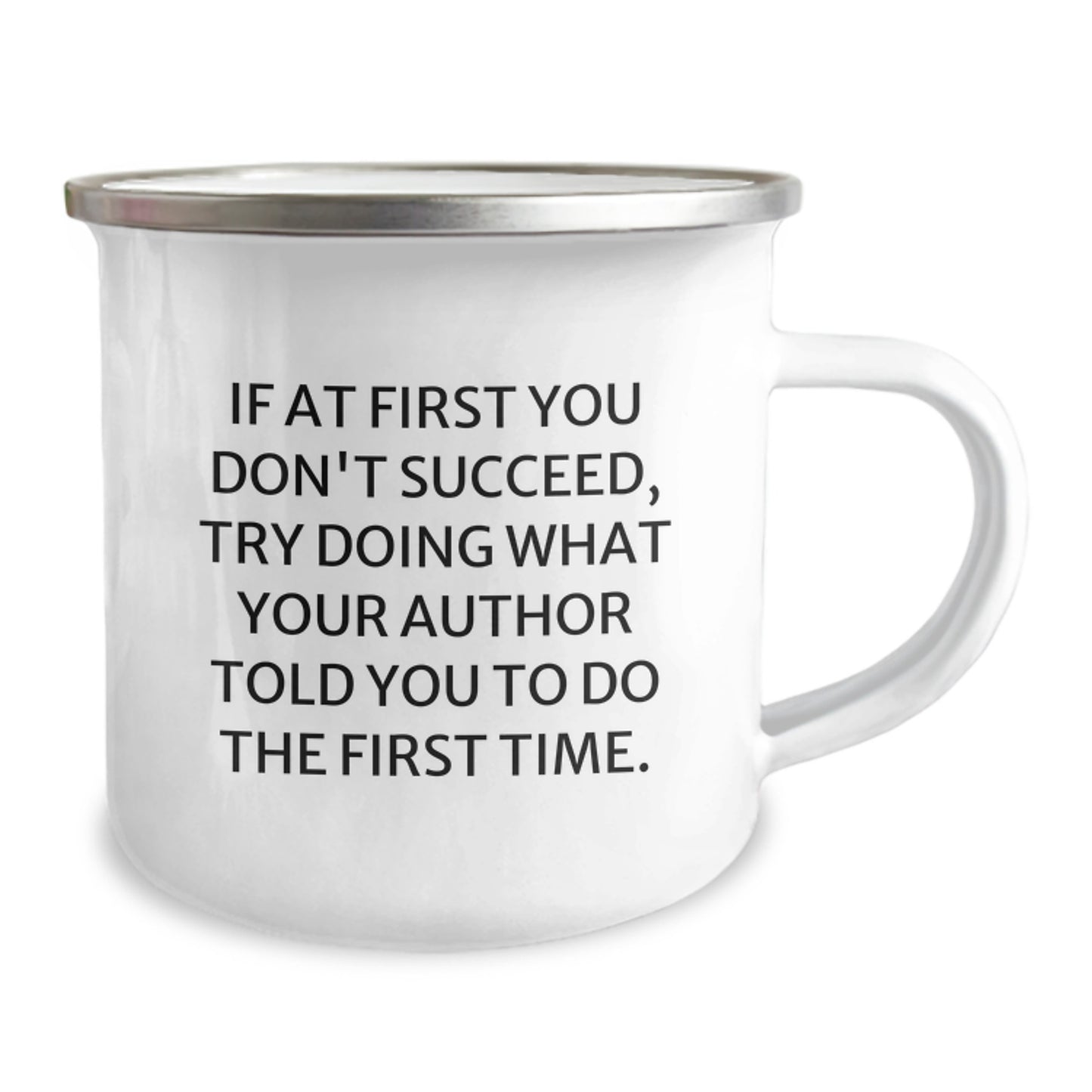 Author Gifts from Friends for Birthday - Funny Quote Inspired Camping Mug, If At First You Don't Succeed, Try Doing What Your Author Told You To Do The First Time. - 12 Oz Stainless Steel Enamel Mug - Image 2