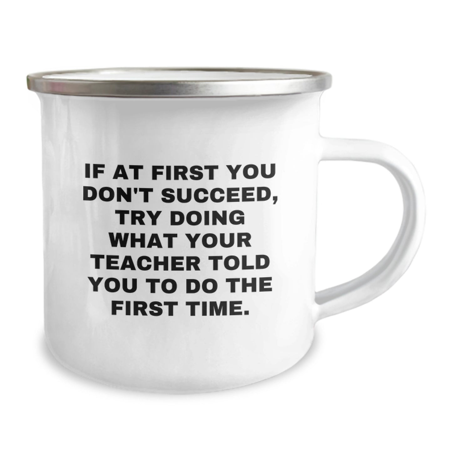 Funny Teacher Birthday Unique Gifts from Friends - If At First You Don't Succeed, Try Doing What Your Teacher Told You To Do The First Time. - 12 oz Camping Mug - Image 2