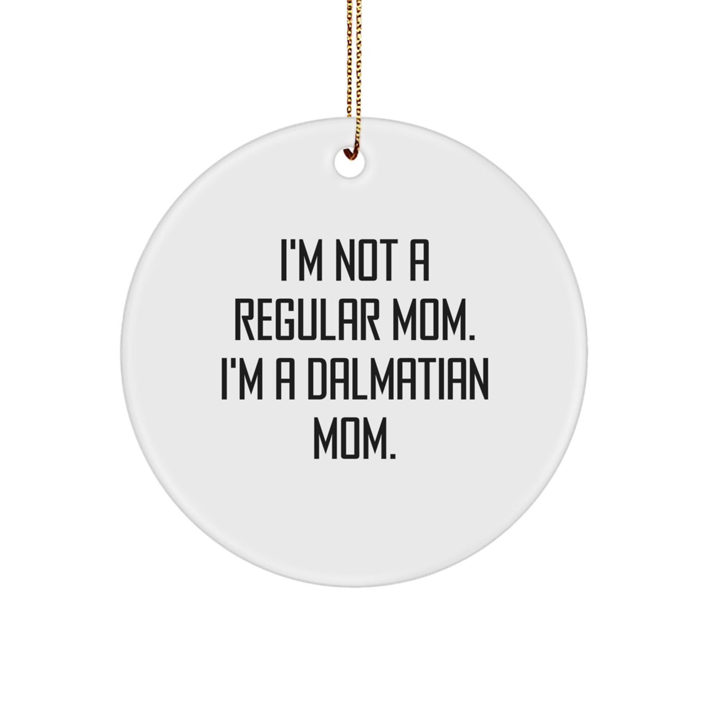 Dalmatian Dog Mom's Funny Christmas Unique Gift, 'I'm Not A Regular Mom. I'm A Dalmatian Mom.' Circle Ornament, Gifts from Mom to Dalmatian Dog, Unique Christmas Unique Gifts - Image 1