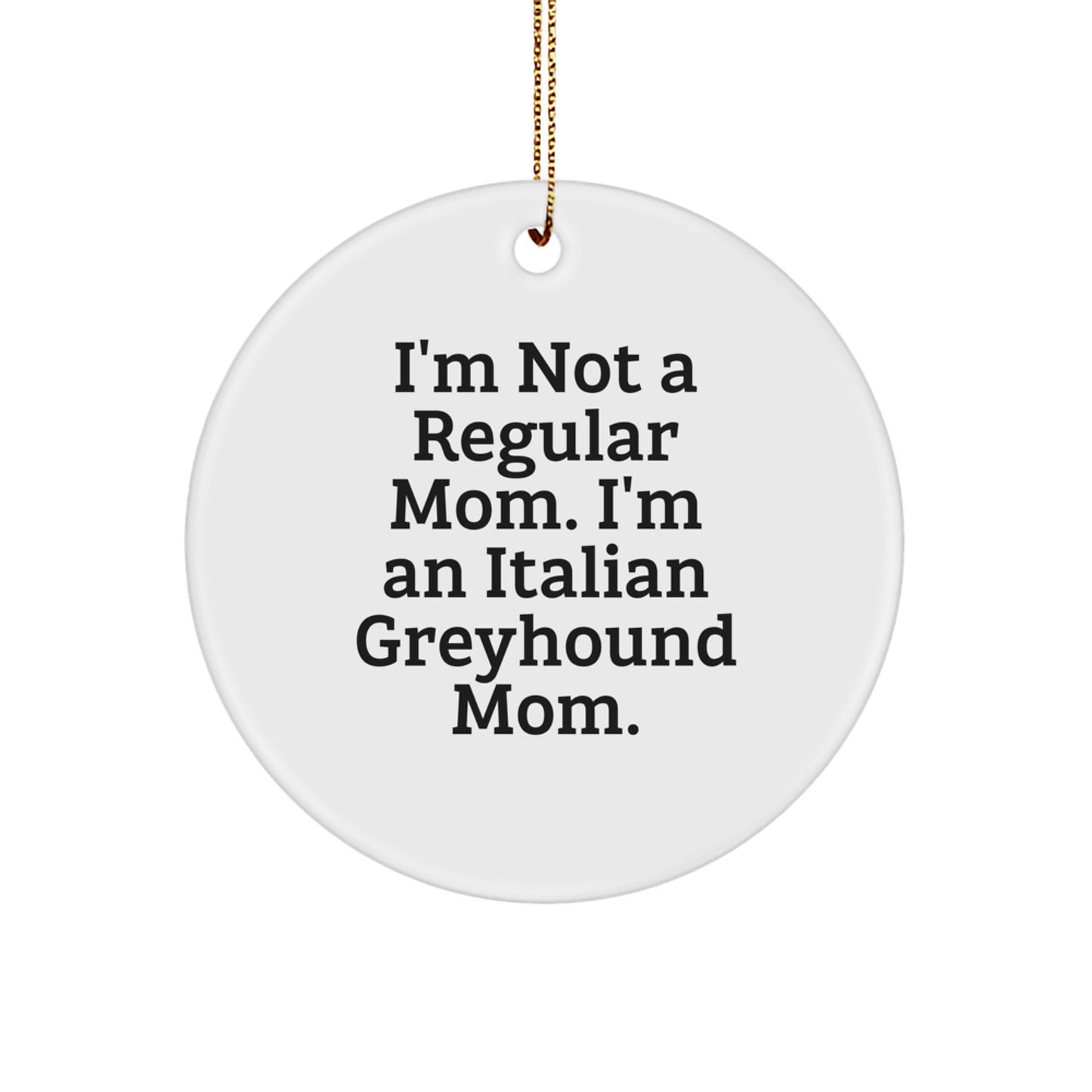 Italian Greyhound Dog Mom Gifts from Friends for Christmas Unique Circle Ornaments, 'I'm Not A Regular Mom. I'm An Italian Greyhound Mom.' - Image 1