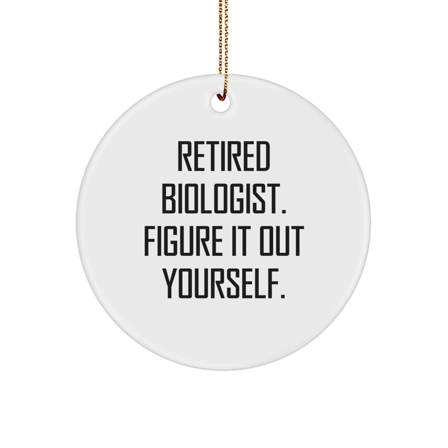 Funny Biologist Gifts from Friends for Christmas - Retired Biologist Figure It Out Yourself Circle Ornament - Image 1