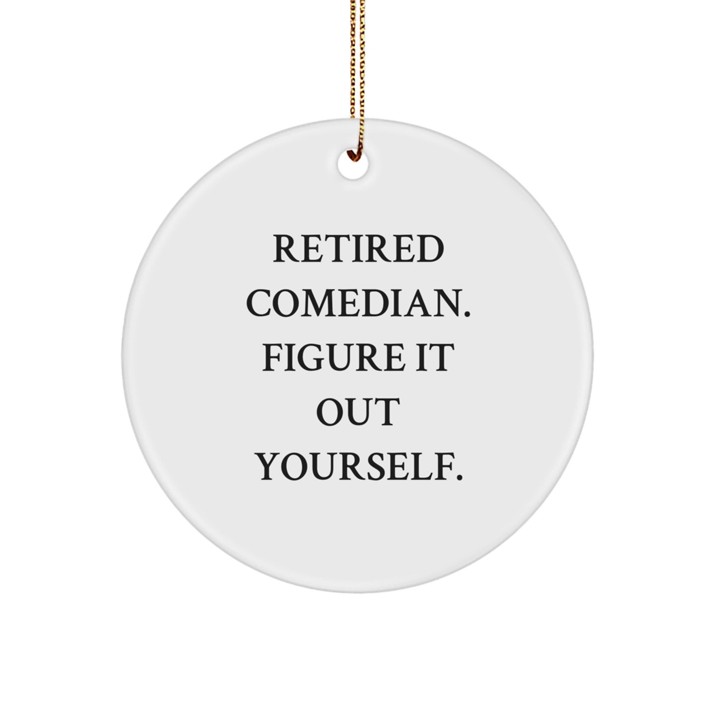 Comedian Gifts from Men for Funny Christmas Circle Ornament - 'Retired Comedian. Figure It Out Yourself.' - Image 1