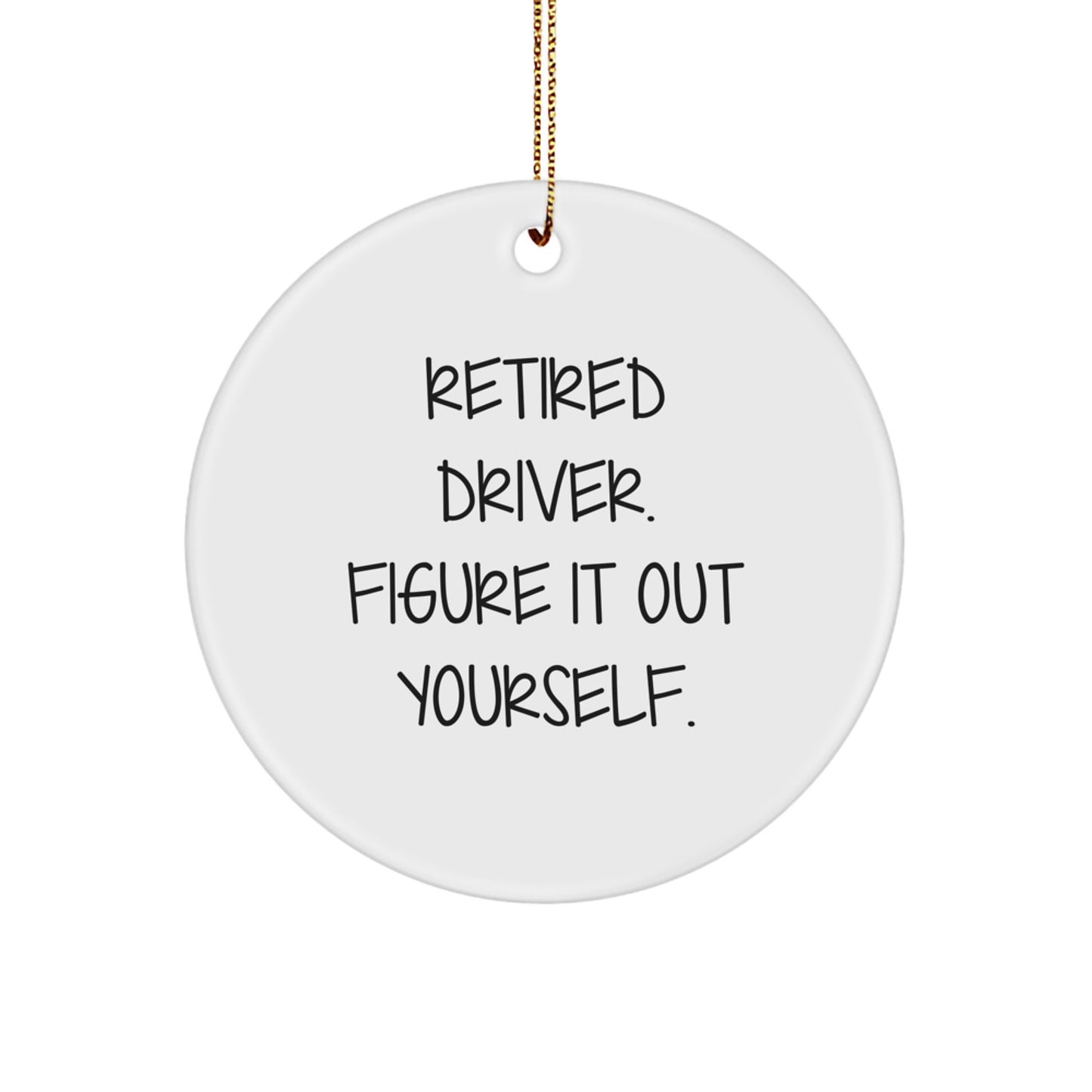 Funny Quote Driver Gifts for Men, 'Retired Driver. Figure It Out Yourself.' Circle Ornament for Christmas Unique Gifts from Friends - Image 1